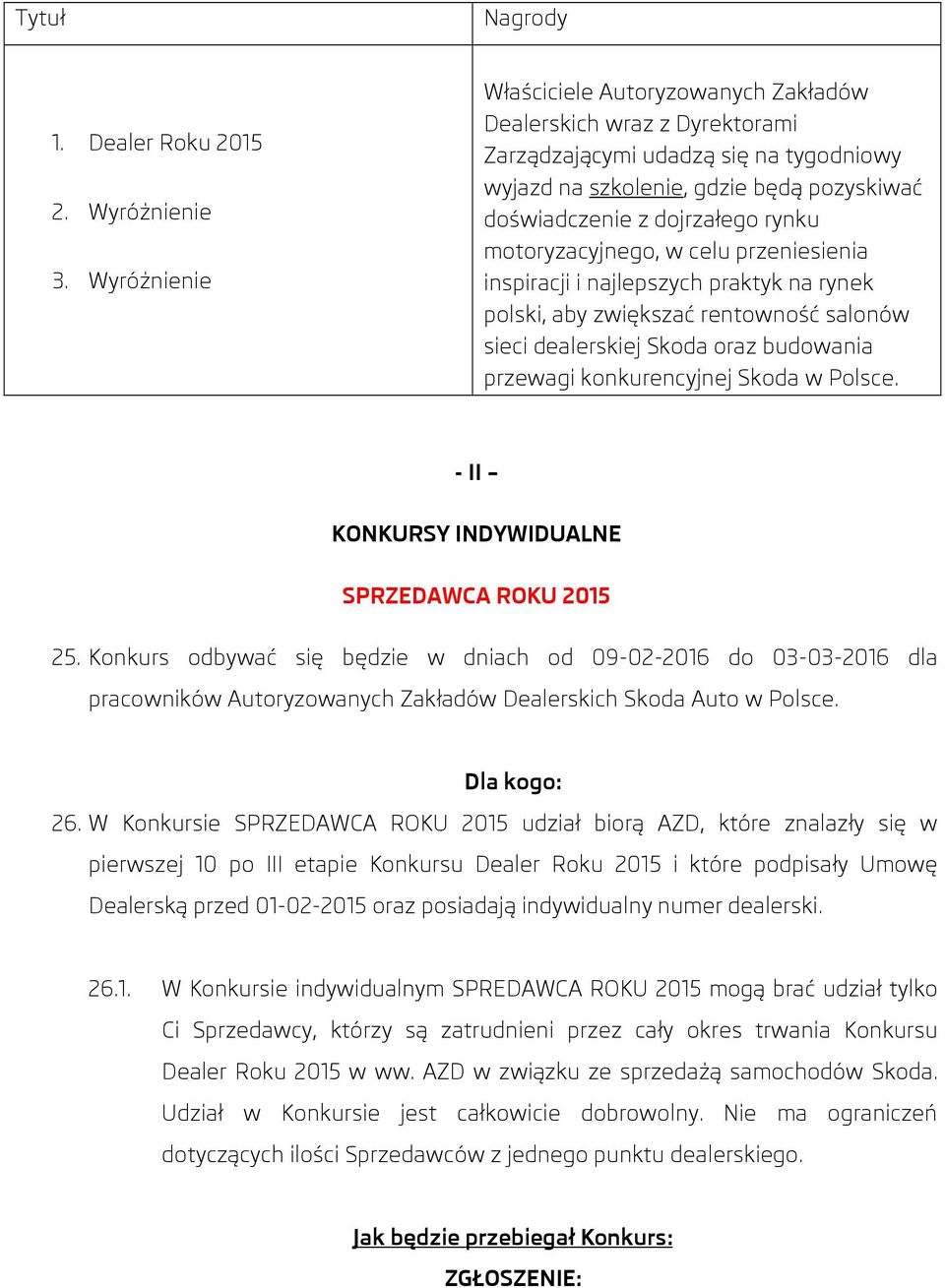 motoryzacyjnego, w celu przeniesienia inspiracji i najlepszych praktyk na rynek polski, aby zwiększać rentowność salonów sieci dealerskiej Skoda oraz budowania przewagi konkurencyjnej Skoda w Polsce.