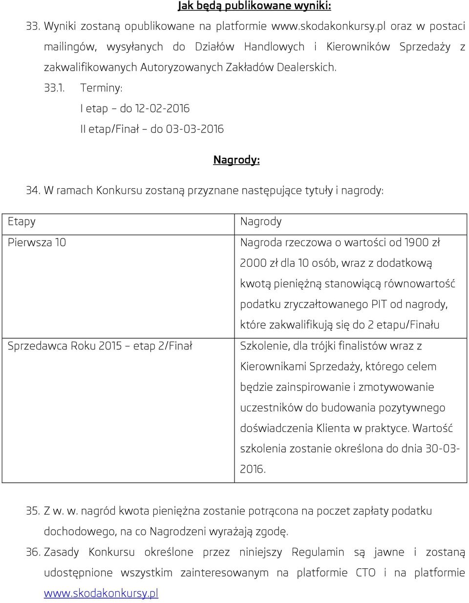 Terminy: I etap do 12-02-2016 II etap/finał do 03-03-2016 Nagrody: 34.