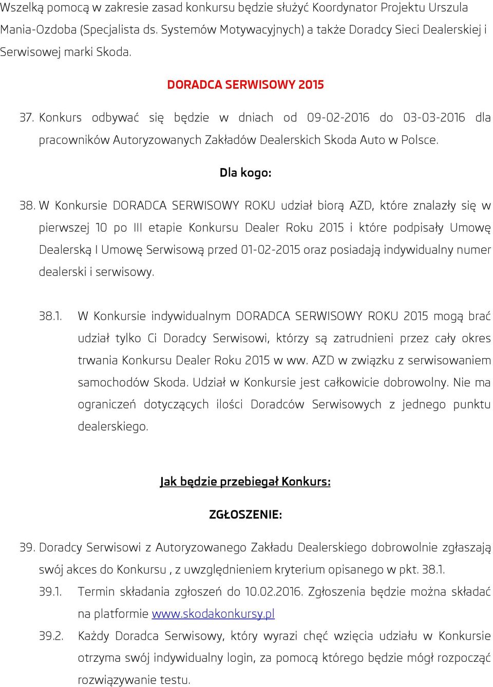 W Konkursie DORADCA SERWISOWY ROKU udział biorą AZD, które znalazły się w pierwszej 10 po III etapie Konkursu Dealer Roku 2015 i które podpisały Umowę Dealerską I Umowę Serwisową przed 01-02-2015