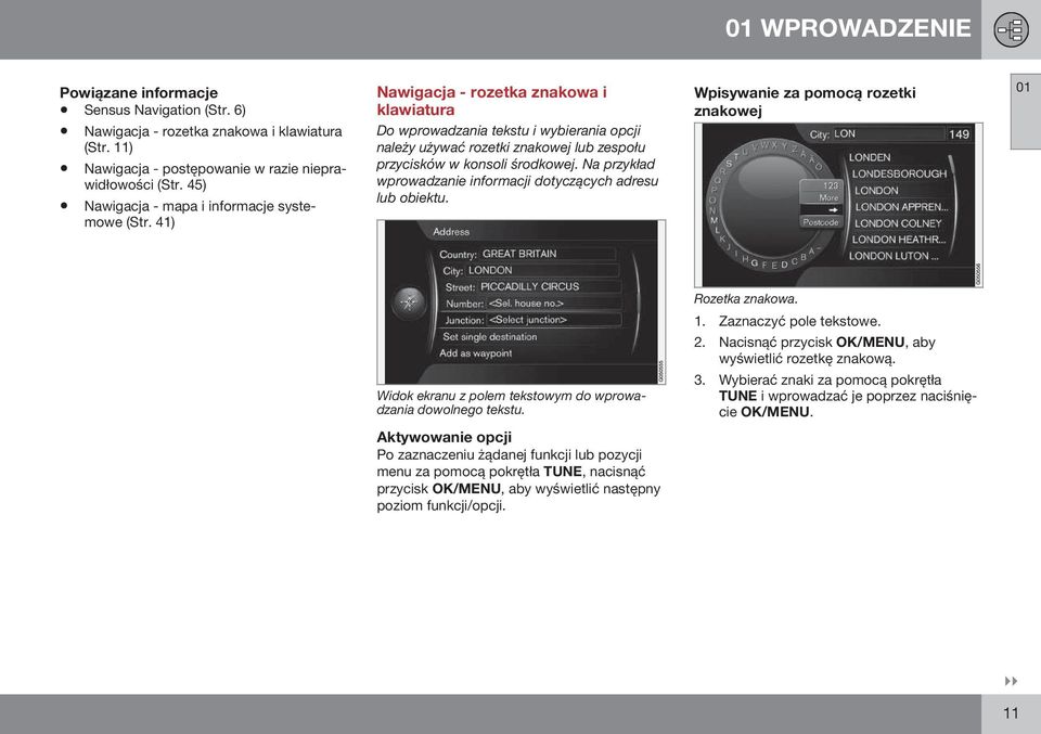 41) Nawigacja - rozetka znakowa i klawiatura Do wprowadzania tekstu i wybierania opcji należy używać rozetki znakowej lub zespołu przycisków w konsoli środkowej.
