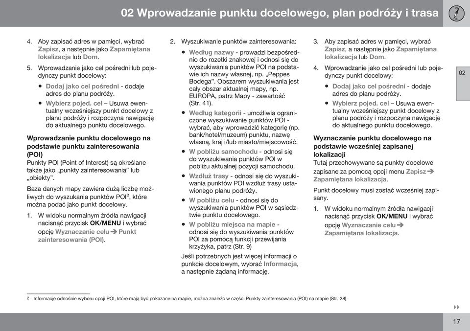 cel Usuwa ewentualny wcześniejszy punkt docelowy z planu podróży i rozpoczyna nawigację do aktualnego punktu docelowego.
