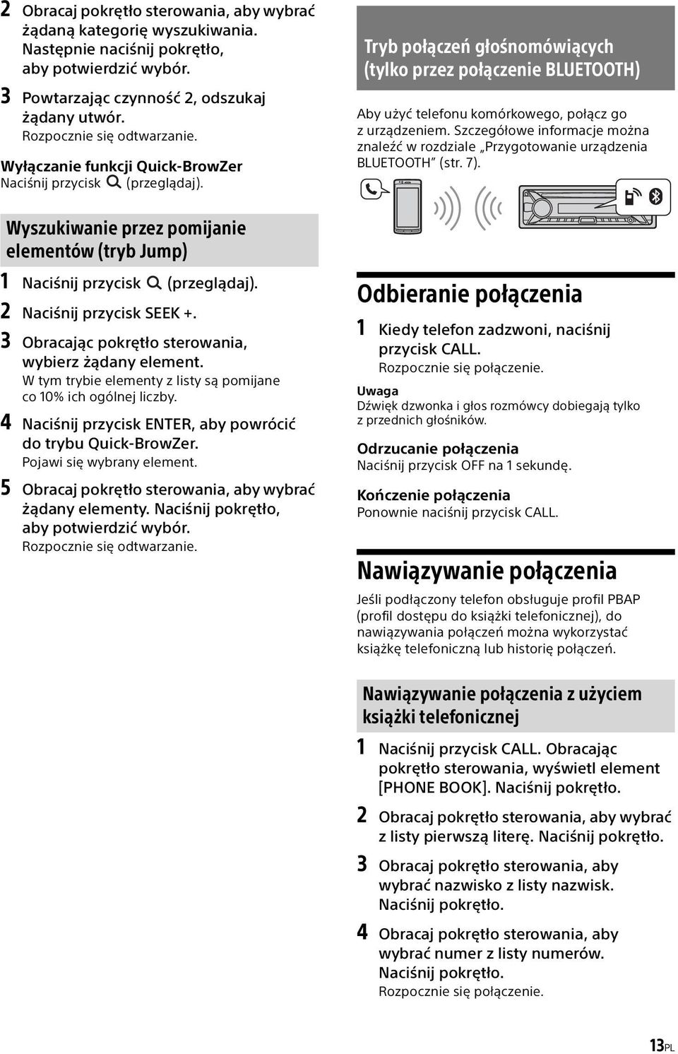 Tryb połączeń głośnomówiących (tylko przez połączenie BLUETOOTH) Aby użyć telefonu komórkowego, połącz go z urządzeniem.