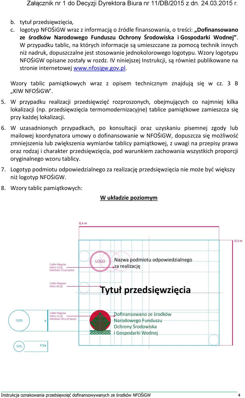 IV niniejszej Instrukcji, są również publikowane na stronie internetowej www.nfosigw.gov.pl. Wzory tablic pamiątkowych wraz z opisem technicznym znajdują się w cz. 3 B KIW NFOŚiGW. 5.