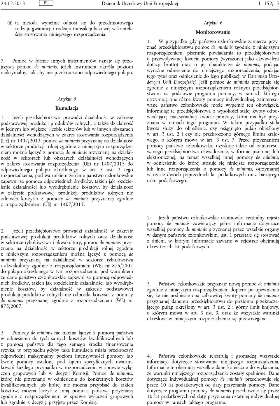 rozporządzenia. 7. Pomoc w formie innych instrumentów uznaje się przejrzystą pomoc de minimis, jeżeli instrument określa poziom maksymalny, tak aby nie przekroczono odpowiedniego pułapu.