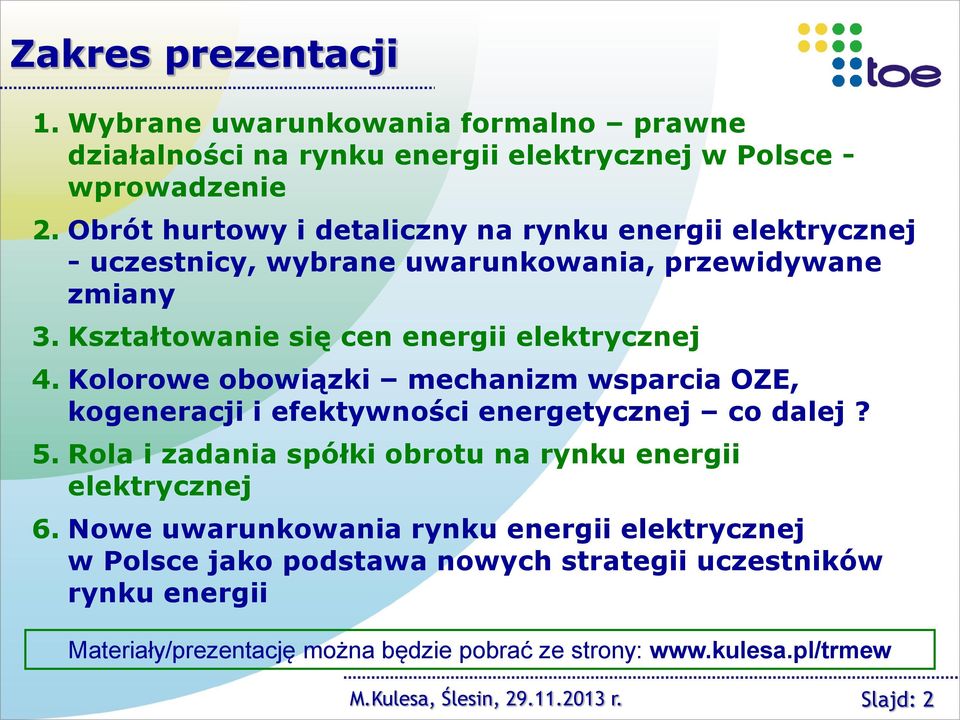 Kolorowe obowiązki mechanizm wsparcia OZE, kogeneracji i efektywności energetycznej co dalej? 5. Rola i zadania spółki obrotu na rynku energii elektrycznej 6.