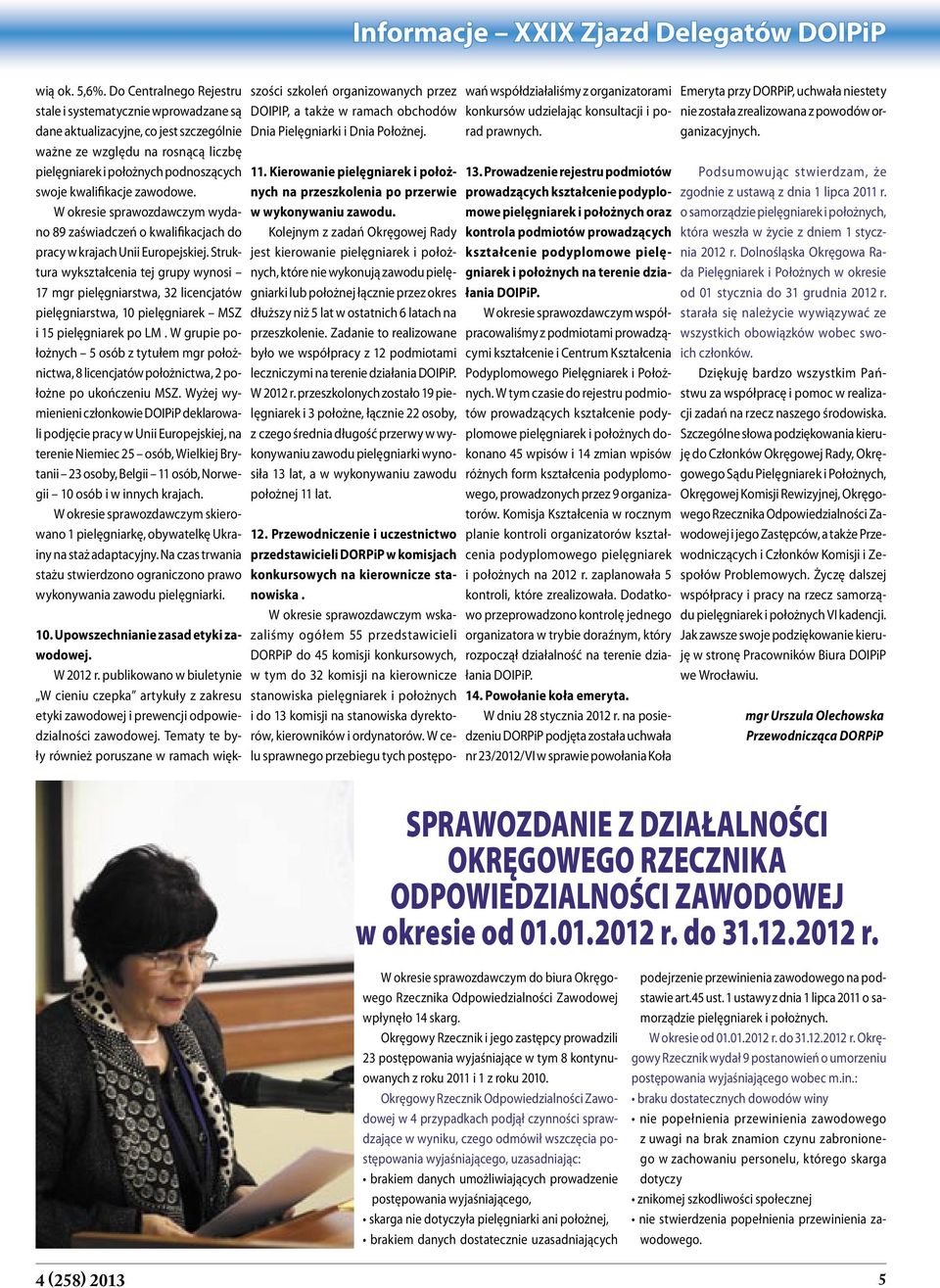 zawodowe. W okresie sprawozdawczym wydano 89 zaświadczeń o kwalifikacjach do pracy w krajach Unii Europejskiej.