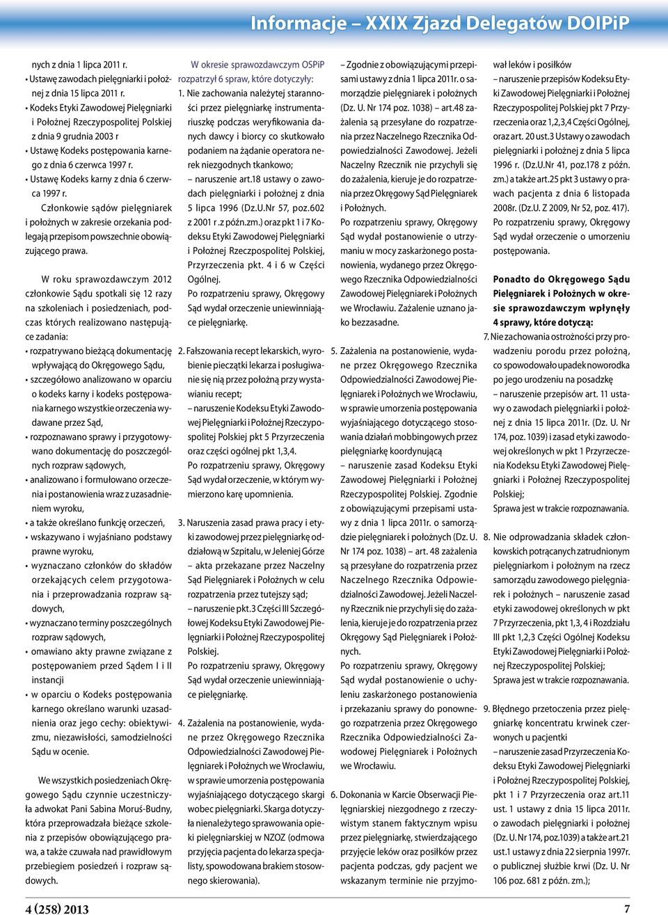 Ustawę Kodeks karny z dnia 6 czerwca 1997 r. Członkowie sądów pielęgniarek i położnych w zakresie orzekania podlegają przepisom powszechnie obowiązującego prawa.