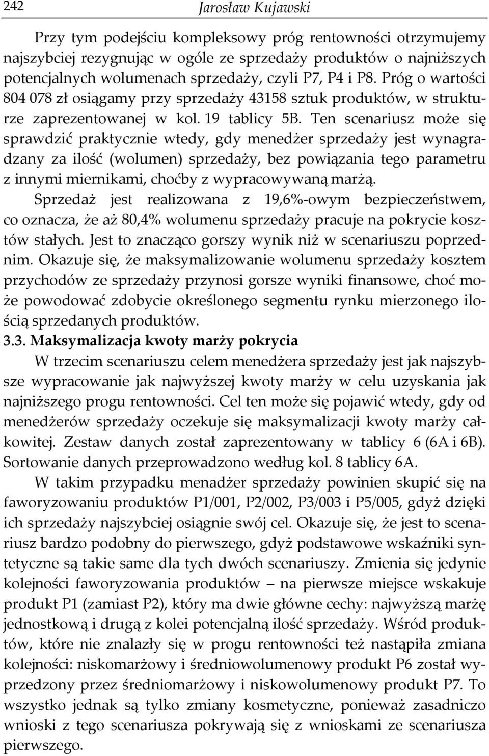 Ten scenariusz może się sprawdzić praktycznie wtedy, gdy menedżer jest wynagradzany za ilość (wolumen), bez powiązania tego parametru z innymi miernikami, choćby z wypracowywaną marżą.