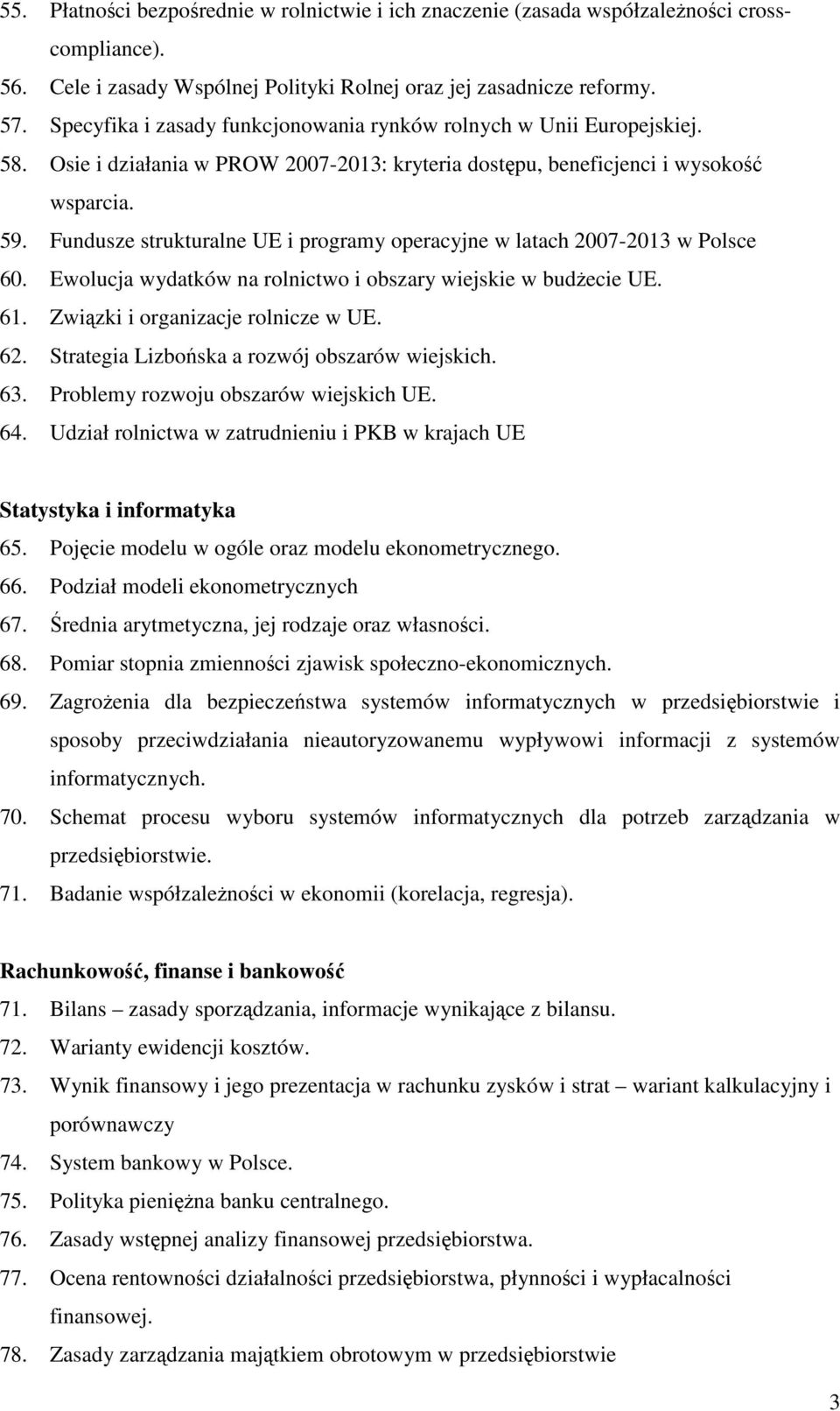 Fundusze strukturalne UE i programy operacyjne w latach 2007-2013 w Polsce 60. Ewolucja wydatków na rolnictwo i obszary wiejskie w budŝecie UE. 61. Związki i organizacje rolnicze w UE. 62.