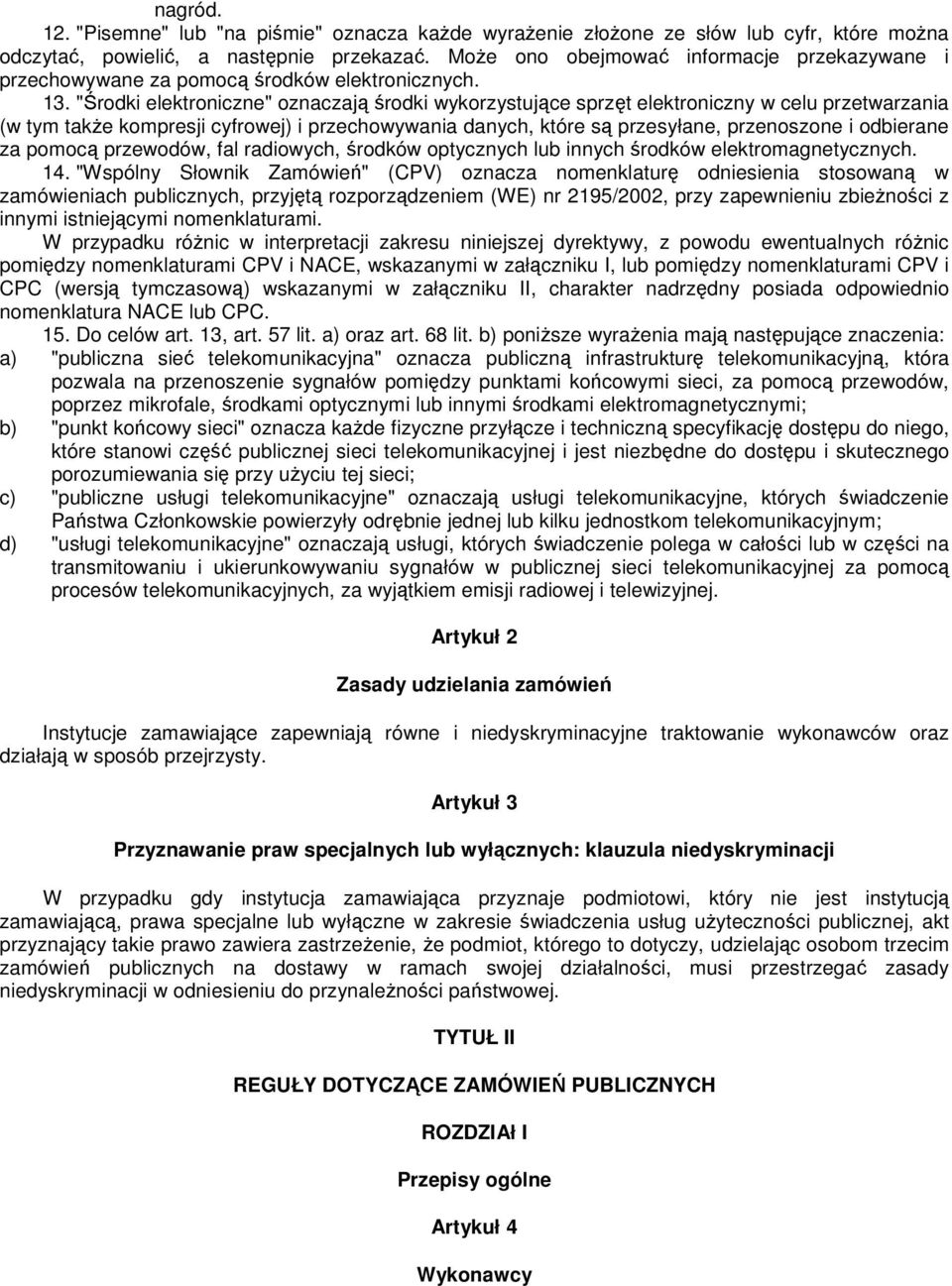 "Środki elektroniczne" oznaczają środki wykorzystujące sprzęt elektroniczny w celu przetwarzania (w tym takŝe kompresji cyfrowej) i przechowywania danych, które są przesyłane, przenoszone i odbierane