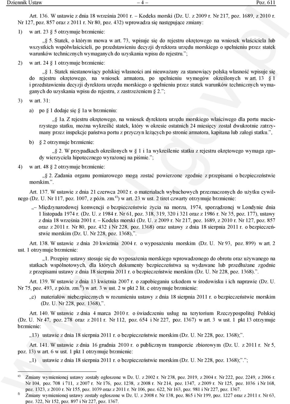 73, wpisuje się do rejestru okrętowego na wniosek właściciela lub wszystkich współwłaścicieli, po przedstawieniu decyzji dyrektora urzędu morskiego o spełnieniu przez statek warunków technicznych