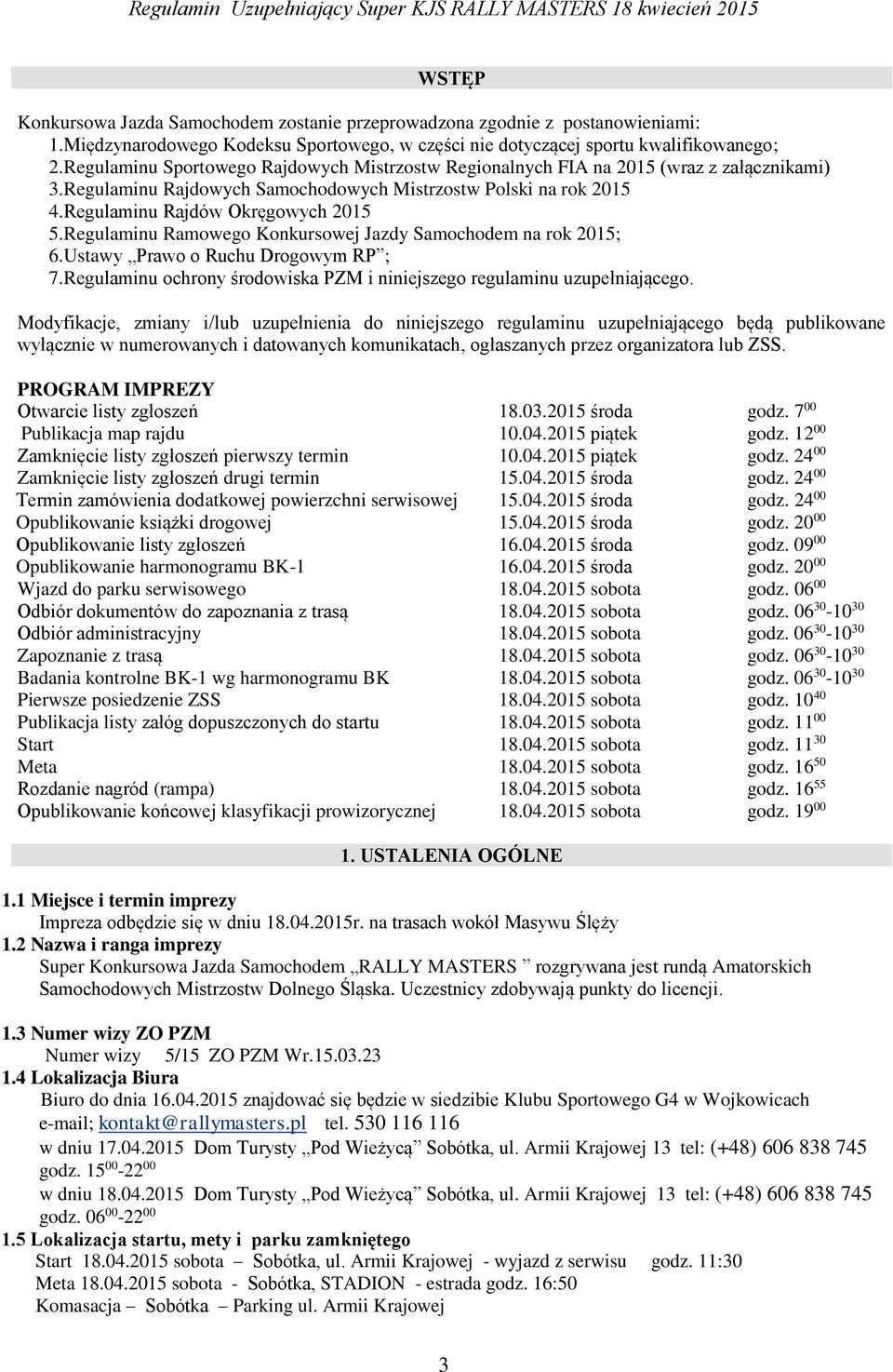 Regulaminu Ramowego Konkursowej Jazdy Samochodem na rok 2015; 6. Ustawy Prawo o Ruchu Drogowym RP ; 7. Regulaminu ochrony środowiska PZM i niniejszego regulaminu uzupełniającego.