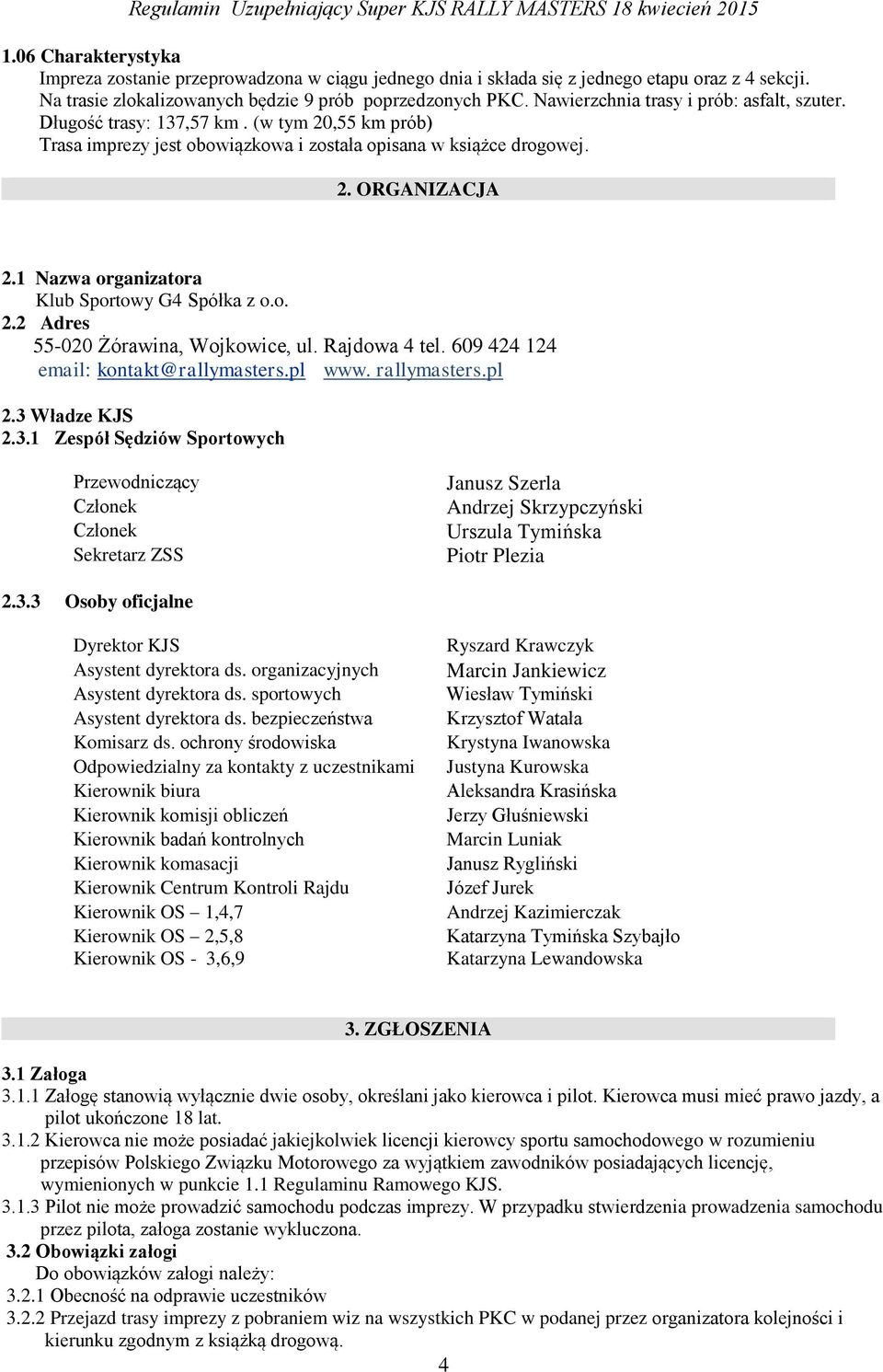 1 Nazwa organizatora Klub Sportowy G4 Spółka z o.o. 2.2 Adres 55-020 Żórawina, Wojkowice, ul. Rajdowa 4 tel. 609 424 124 email: kontakt@rallymasters.pl www. rallymasters.pl 2.3 