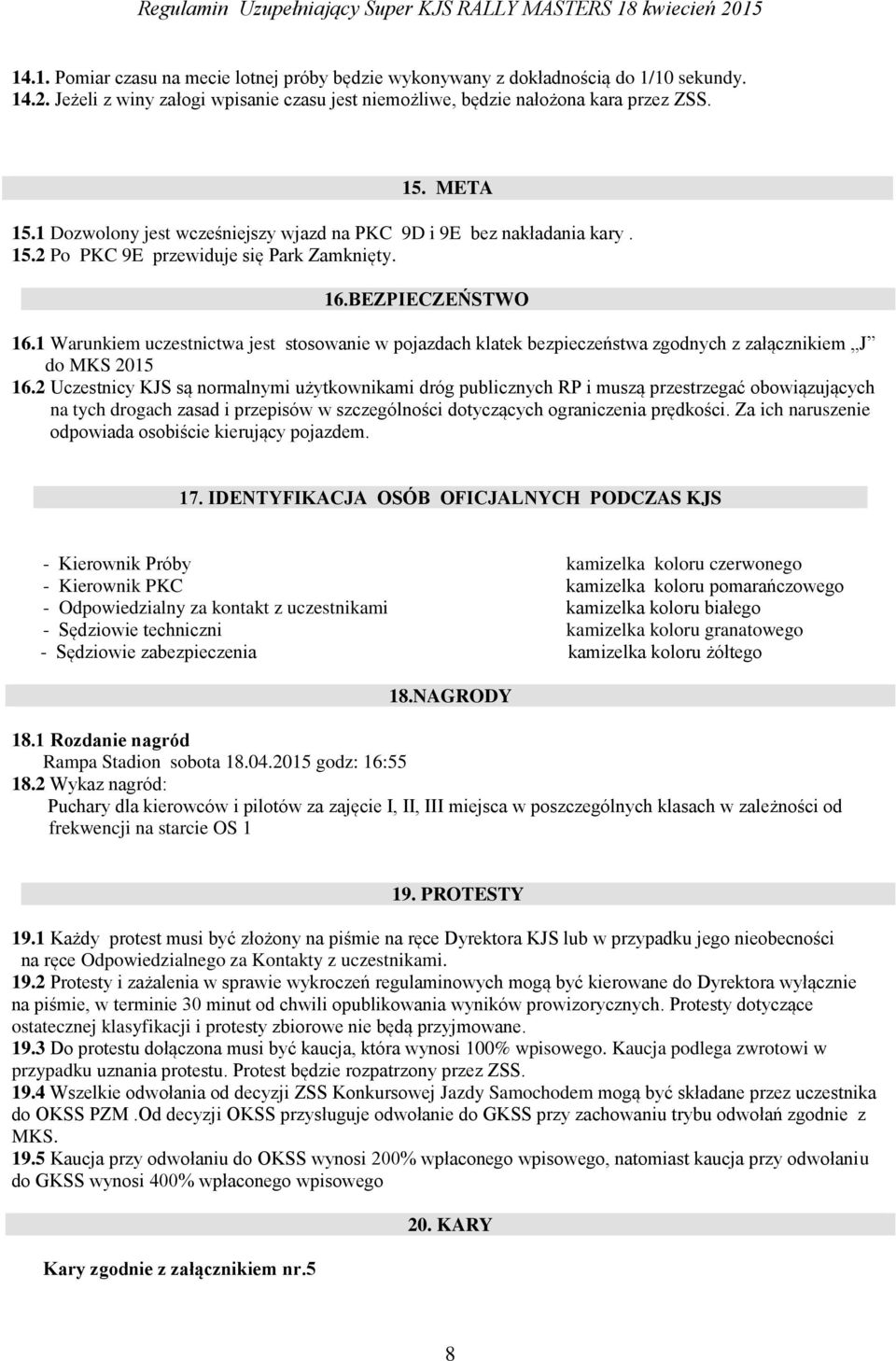 1 Warunkiem uczestnictwa jest stosowanie w pojazdach klatek bezpieczeństwa zgodnych z załącznikiem J do MKS 2015 16.