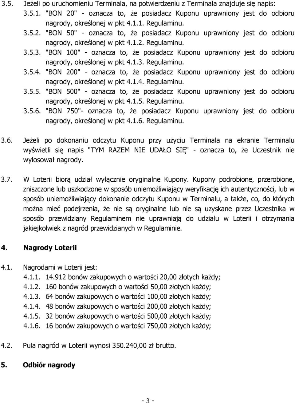 1.3. Regulaminu. 3.5.4. "BON 200" - oznacza to, że posiadacz Kuponu uprawniony jest do odbioru nagrody, określonej w pkt 4.1.4. Regulaminu. 3.5.5. "BON 500" - oznacza to, że posiadacz Kuponu uprawniony jest do odbioru nagrody, określonej w pkt 4.