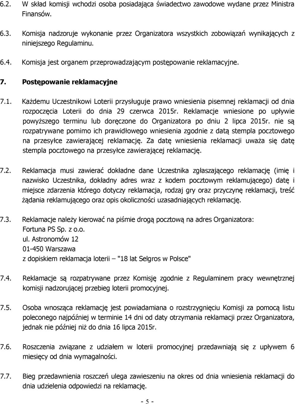 Postępowanie reklamacyjne 7.1. Każdemu Uczestnikowi Loterii przysługuje prawo wniesienia pisemnej reklamacji od dnia rozpoczęcia Loterii do dnia 29 czerwca 2015r.