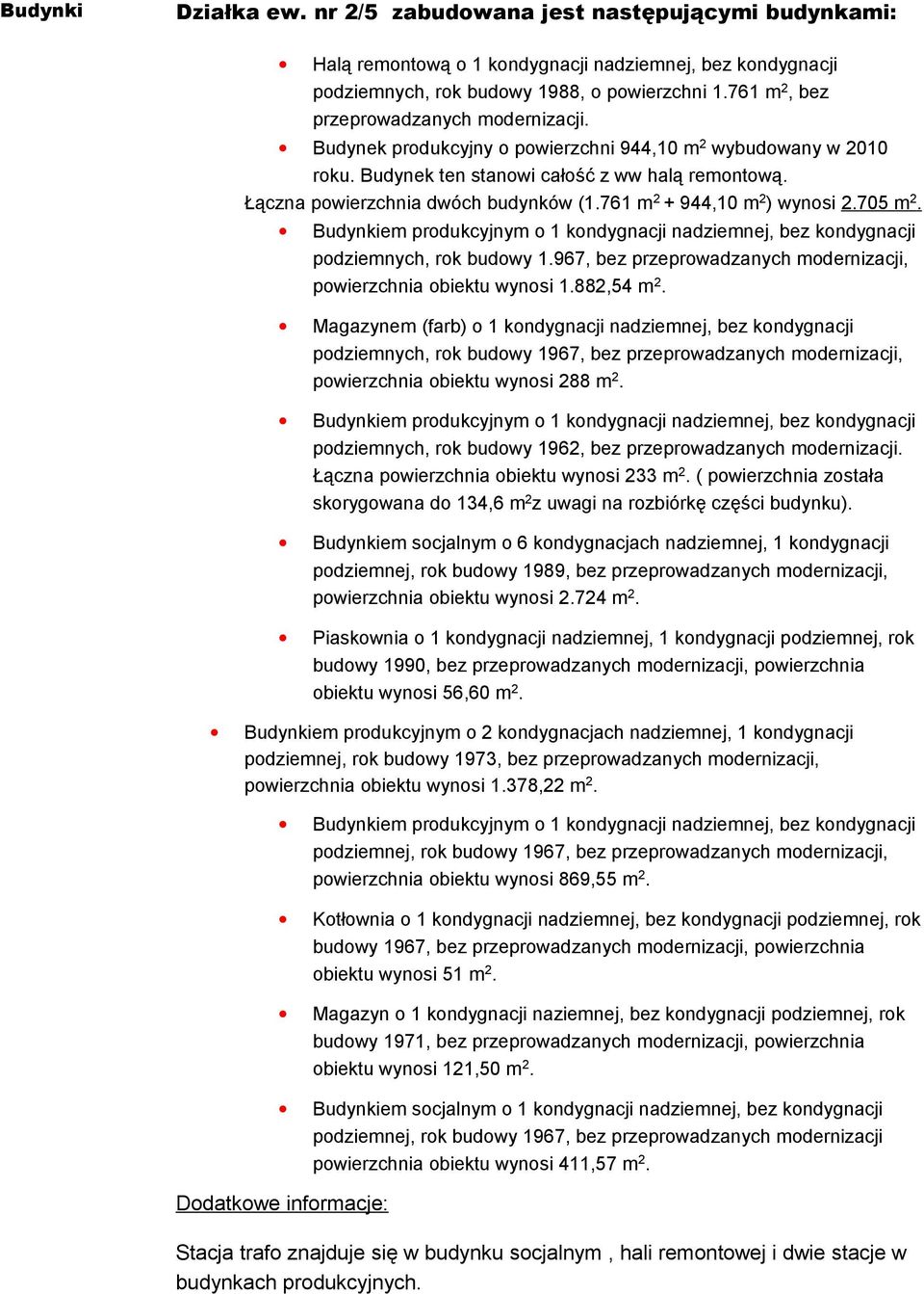 761 m 2 + 944,10 m 2 ) wynosi 2.705 m 2. Budynkiem produkcyjnym o 1 kondygnacji nadziemnej, bez kondygnacji podziemnych, rok budowy 1.