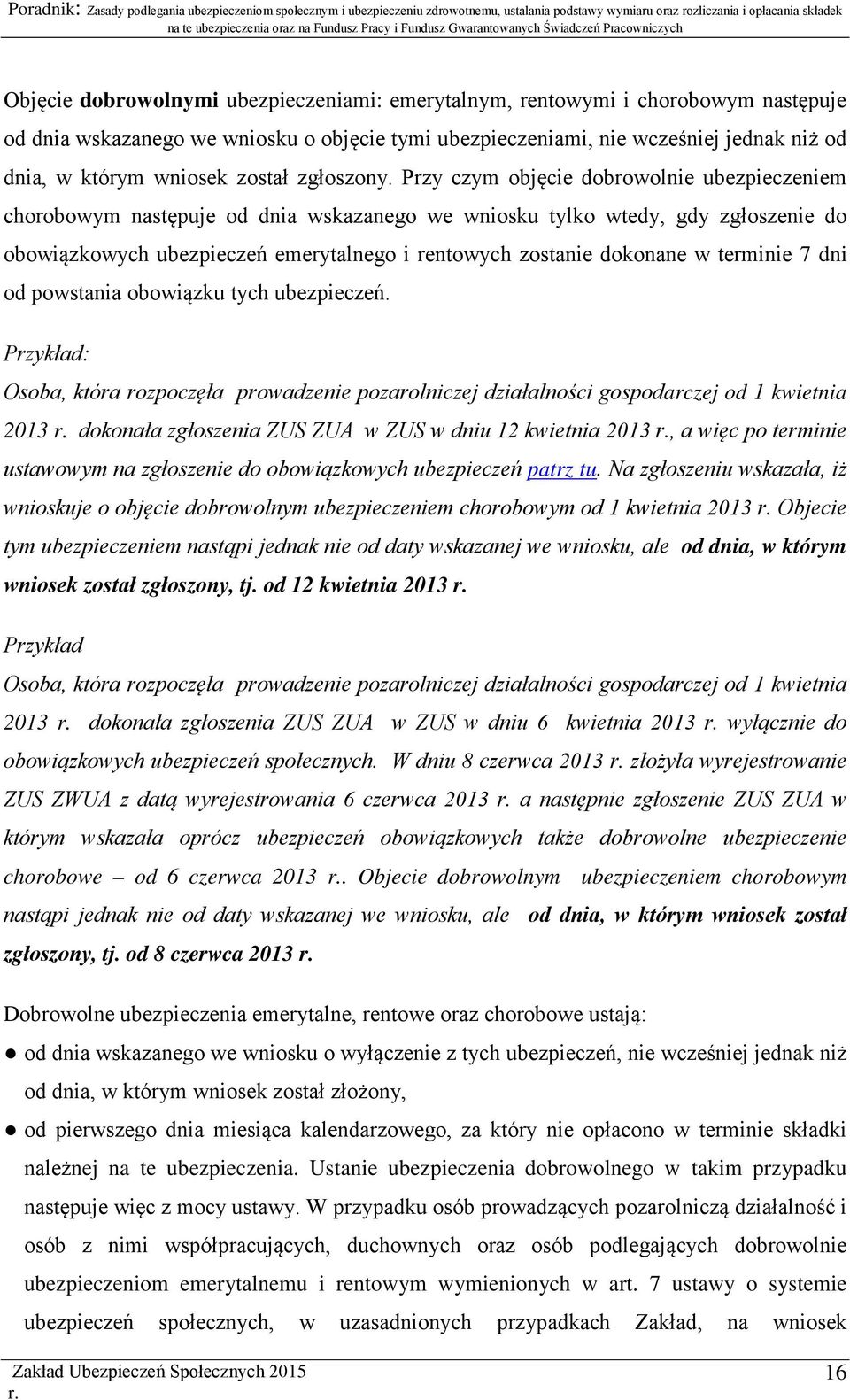 Przy czym objęcie dobrowolnie ubezpieczeniem chorobowym następuje od dnia wskazanego we wniosku tylko wtedy, gdy zgłoszenie do obowiązkowych ubezpieczeń emerytalnego i rentowych zostanie dokonane w