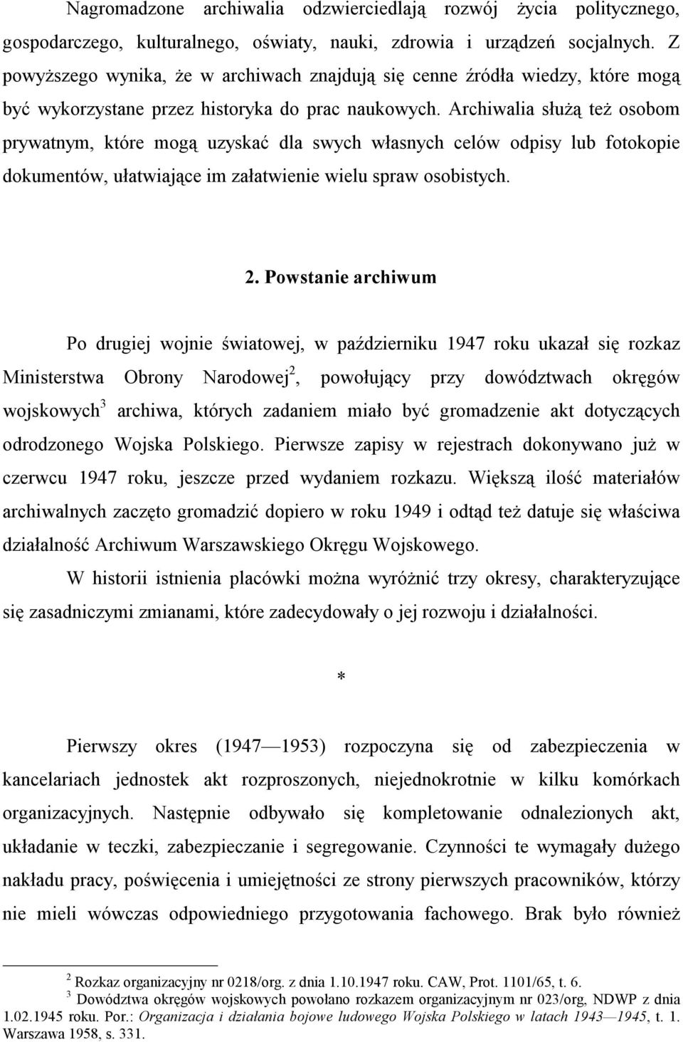 Archiwalia służą też osobom prywatnym, które mogą uzyskać dla swych własnych celów odpisy lub fotokopie dokumentów, ułatwiające im załatwienie wielu spraw osobistych. 2.