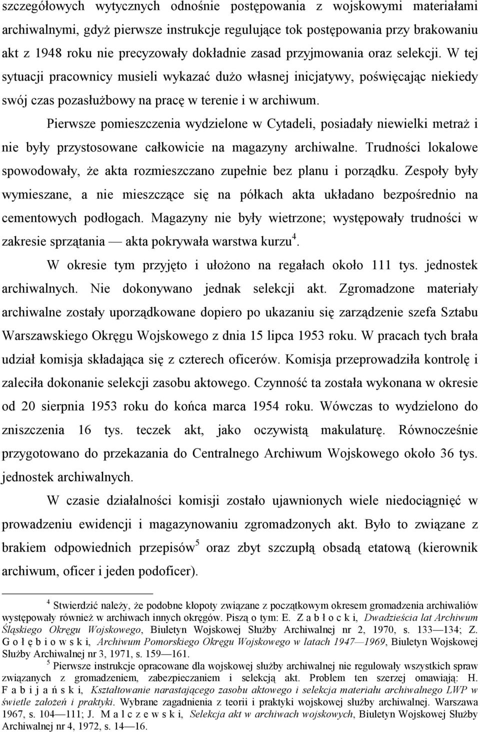 Pierwsze pomieszczenia wydzielone w Cytadeli, posiadały niewielki metraż i nie były przystosowane całkowicie na magazyny archiwalne.