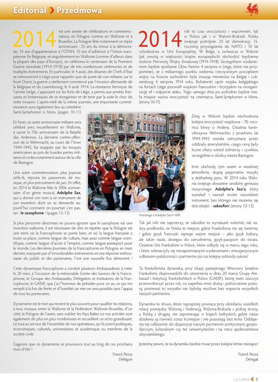En Belgique, et singulièrement en Wallonie (comme d ailleurs dans la plupart des pays d Europe), on célébrera le centenaire de la Première Guerre mondiale (1914-1918) par de très nombreuses