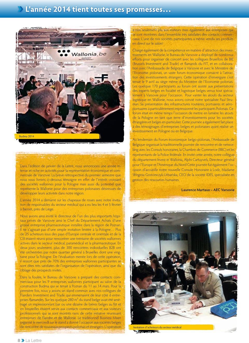 Chargé également de la compétence en matière d attraction des investissements en Wallonie, le Bureau de Varsovie a déployé de nombreux efforts pour organiser de concert avec les collègues Bruxellois