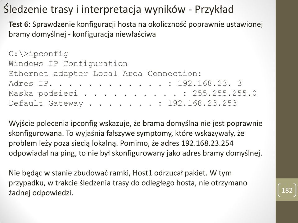 To wyjaśnia fałszywe symptomy, które wskazywały, że problem leży poza siecią lokalną. Pomimo, że adres 192.168.23.254 odpowiadał na ping, to nie był skonfigurowany jako adres bramy domyślnej.