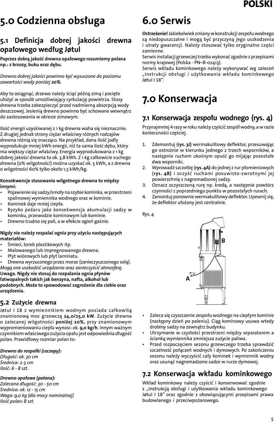 Stosy drewna trzeba zabezpieczyć przed nadmierną absorpcją wody deszczowej. Jesienią drewno powinno być schowane wewnątrz do zastosowania w okresie zimowym.