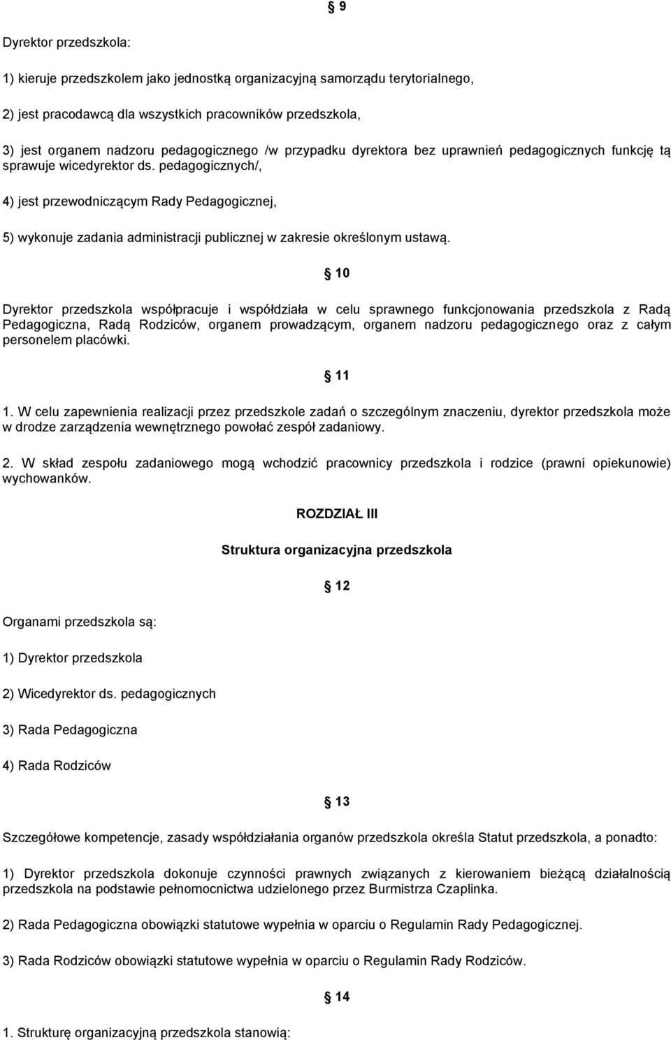 pedagogicznych/, 4) jest przewodniczącym Rady Pedagogicznej, 5) wykonuje zadania administracji publicznej w zakresie określonym ustawą.