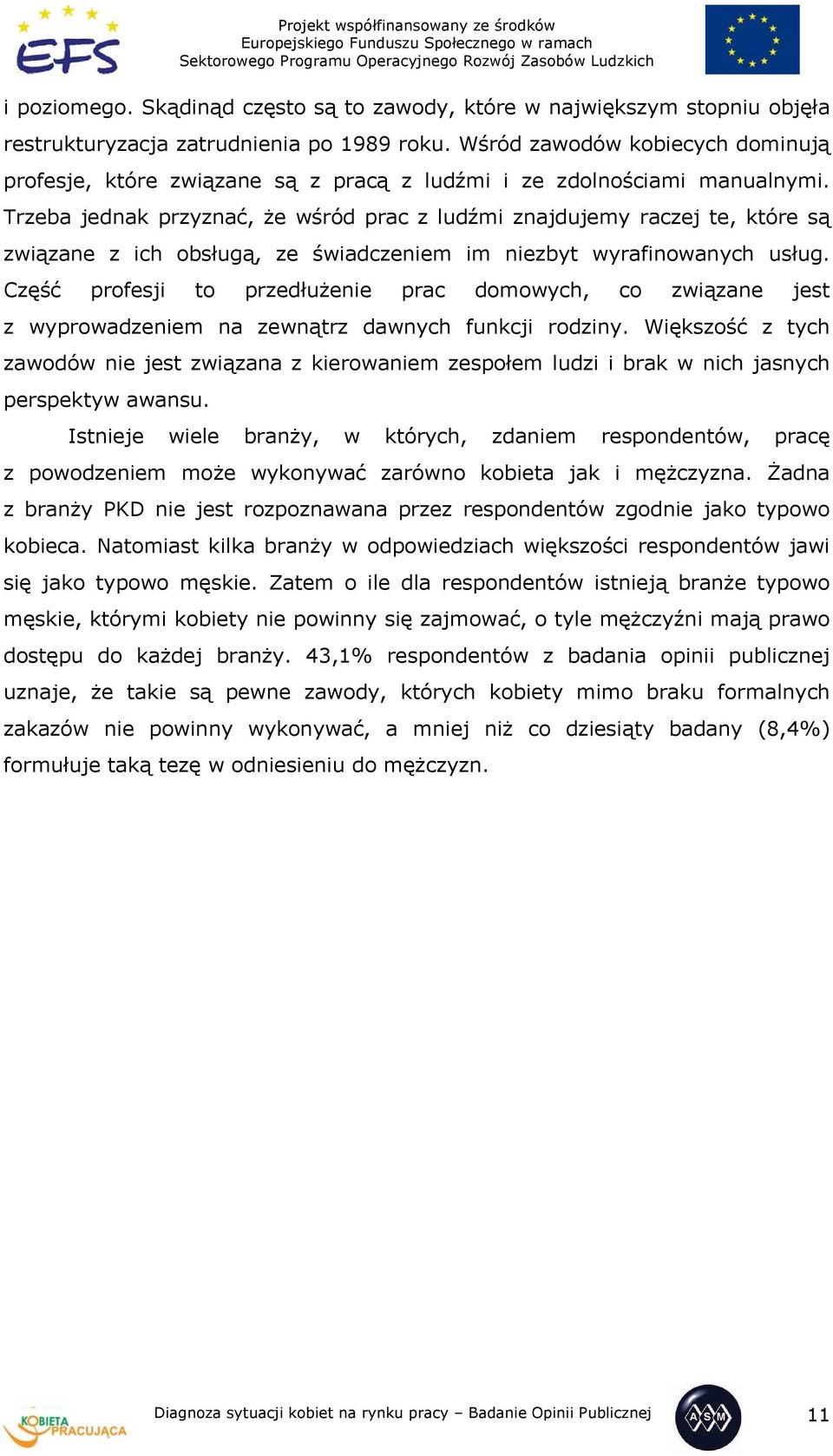 Trzeba jednak przyznać, że wśród prac z ludźmi znajdujemy raczej te, które są związane z ich obsługą, ze świadczeniem im niezbyt wyrafinowanych usług.