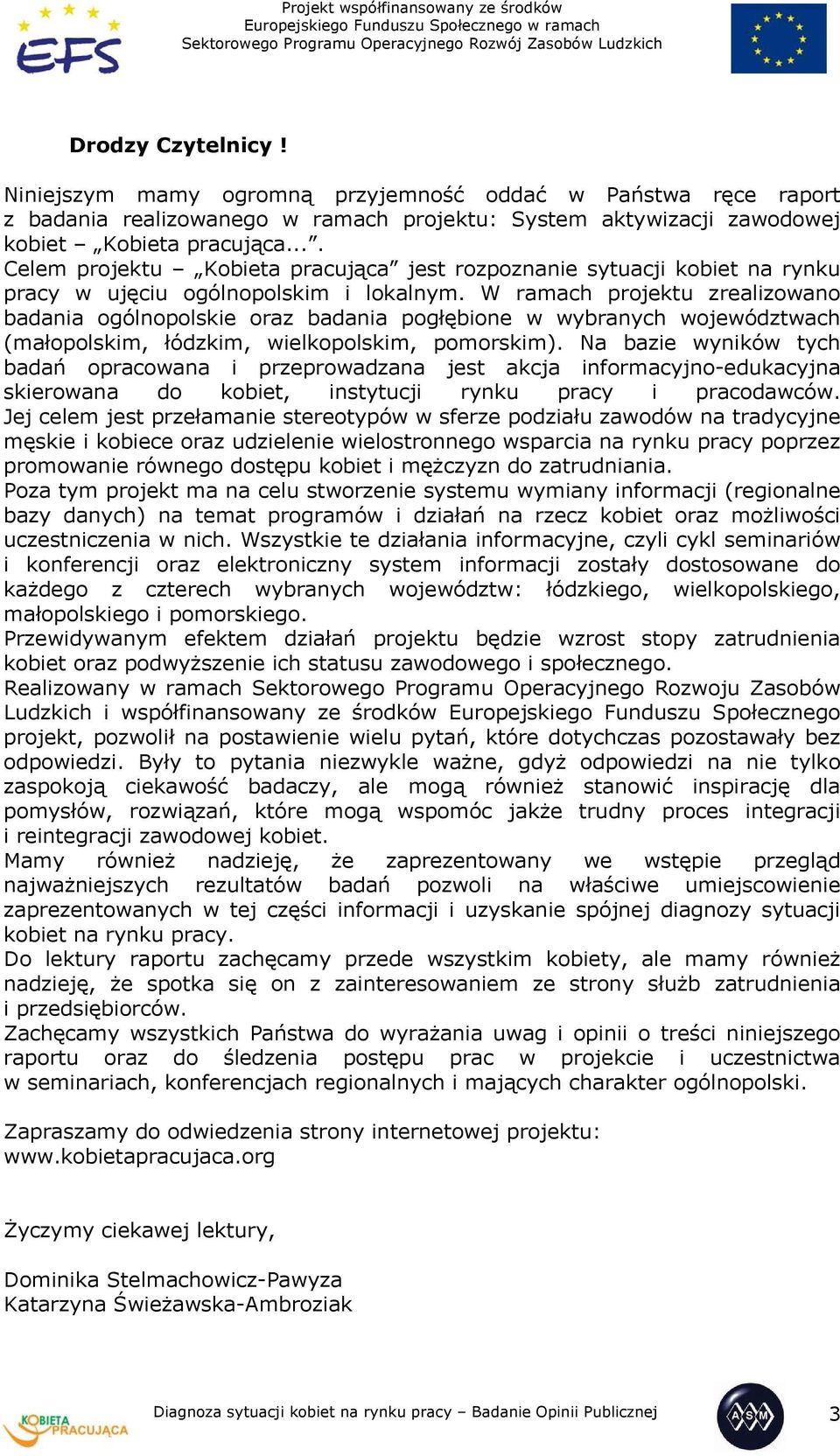 W ramach projektu zrealizowano badania ogólnopolskie oraz badania pogłębione w wybranych województwach (małopolskim, łódzkim, wielkopolskim, pomorskim).
