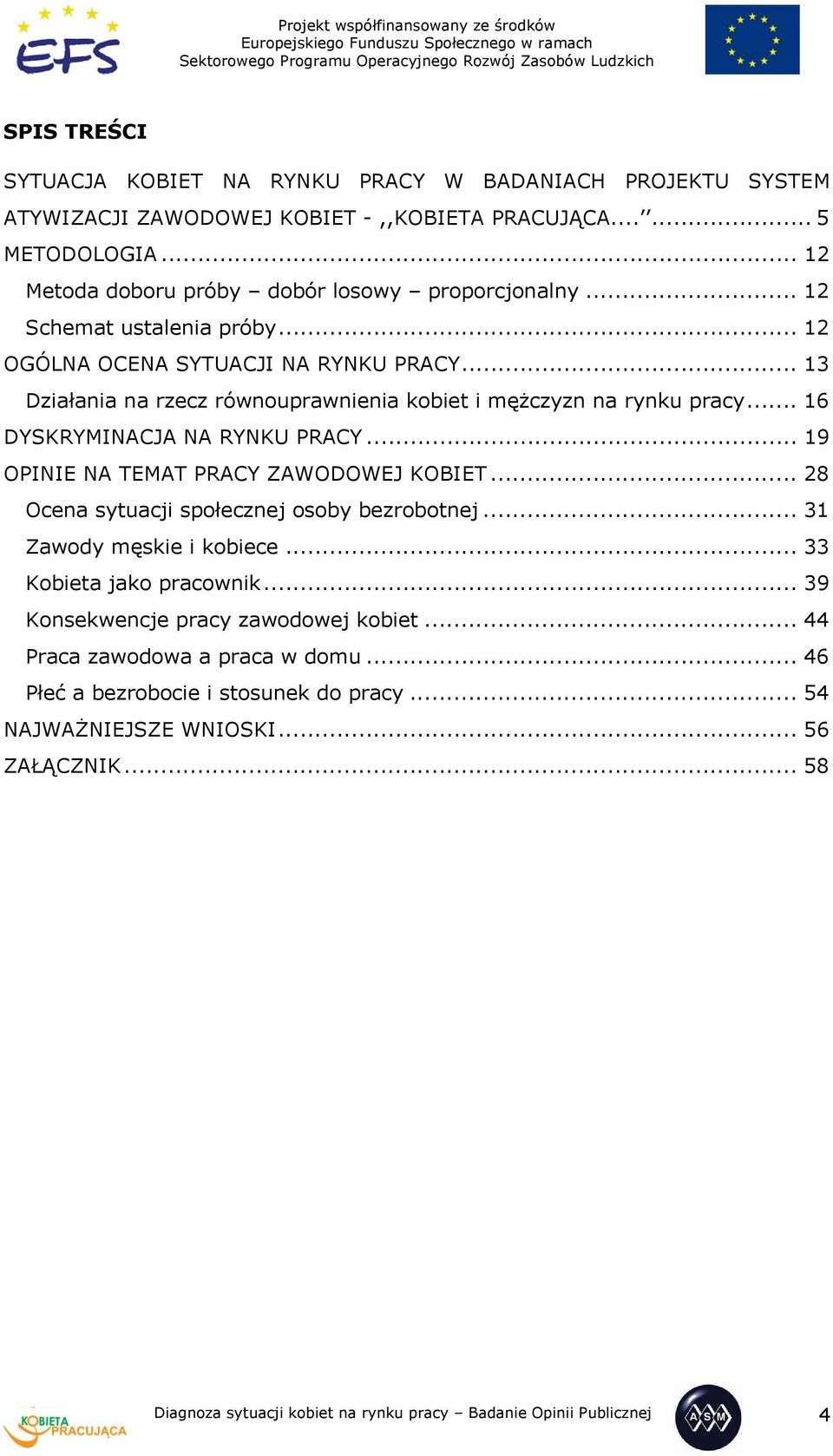 .. 19 OPINIE NA TEMAT PRACY ZAWODOWEJ KOBIET... 28 Ocena sytuacji społecznej osoby bezrobotnej... 31 Zawody męskie i kobiece... 33 Kobieta jako pracownik.