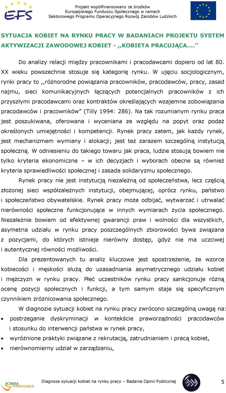 W ujęciu socjologicznym, rynki pracy to,,różnorodne powiązania pracowników, pracodawców, pracy, zasad najmu, sieci komunikacyjnych łączących potencjalnych pracowników z ich przyszłymi pracodawcami