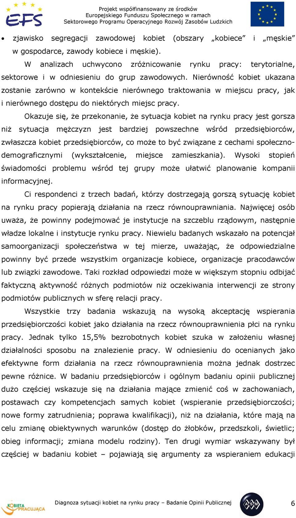 Nierówność kobiet ukazana zostanie zarówno w kontekście nierównego traktowania w miejscu pracy, jak i nierównego dostępu do niektórych miejsc pracy.