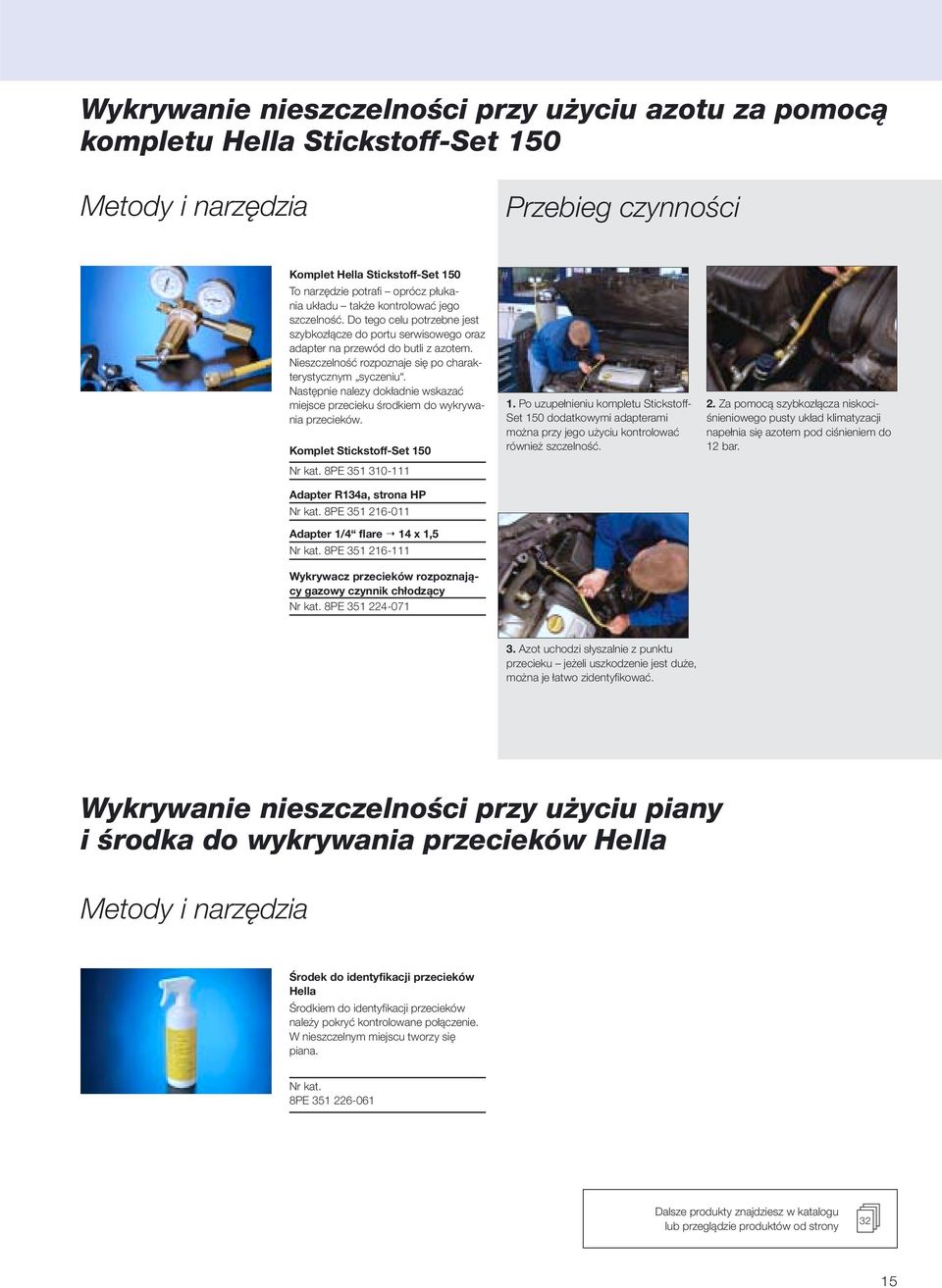 Nieszczelność rozpoznaje się po charakterystycznym syczeniu. Następnie nalezy dokładnie wskazać miejsce przecieku środkiem do wykrywania przecieków.