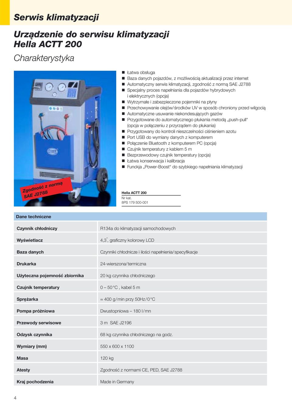 chroniony przed wilgocią Automatyczne usuwanie niekondesujących gazów Przygotowane do automatycznego płukania metodą push-pull (opcja w połączeniu z przyrządem do płukania) Przygotowany do kontroli