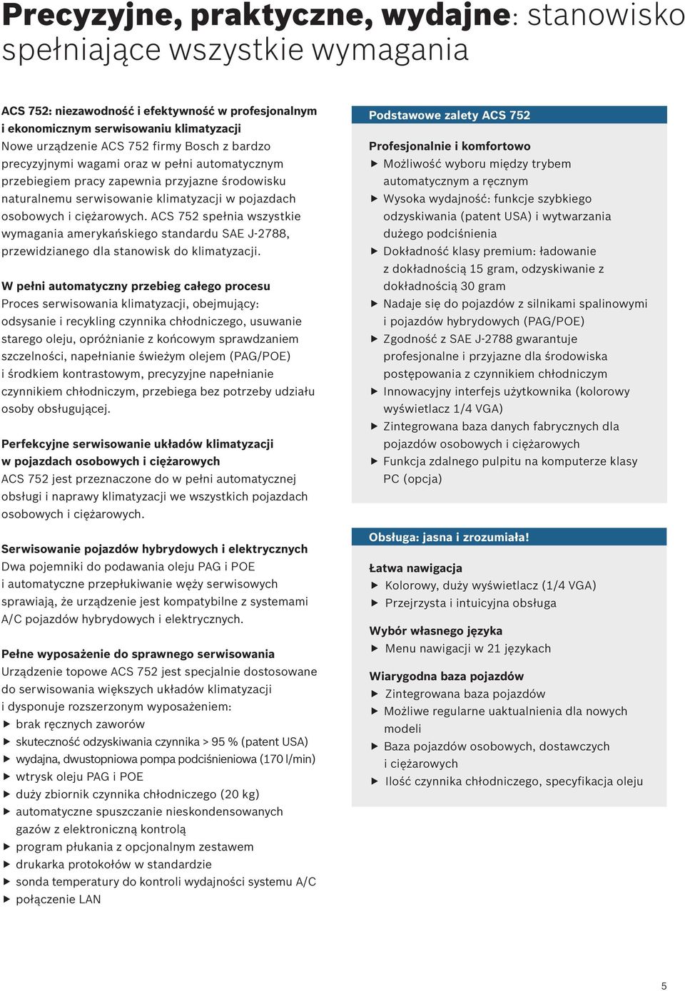 ACS 752 spełnia wszystkie wymagania amerykańskiego standardu SAE J-2788, przewidzianego dla stanowisk do klimatyzacji.