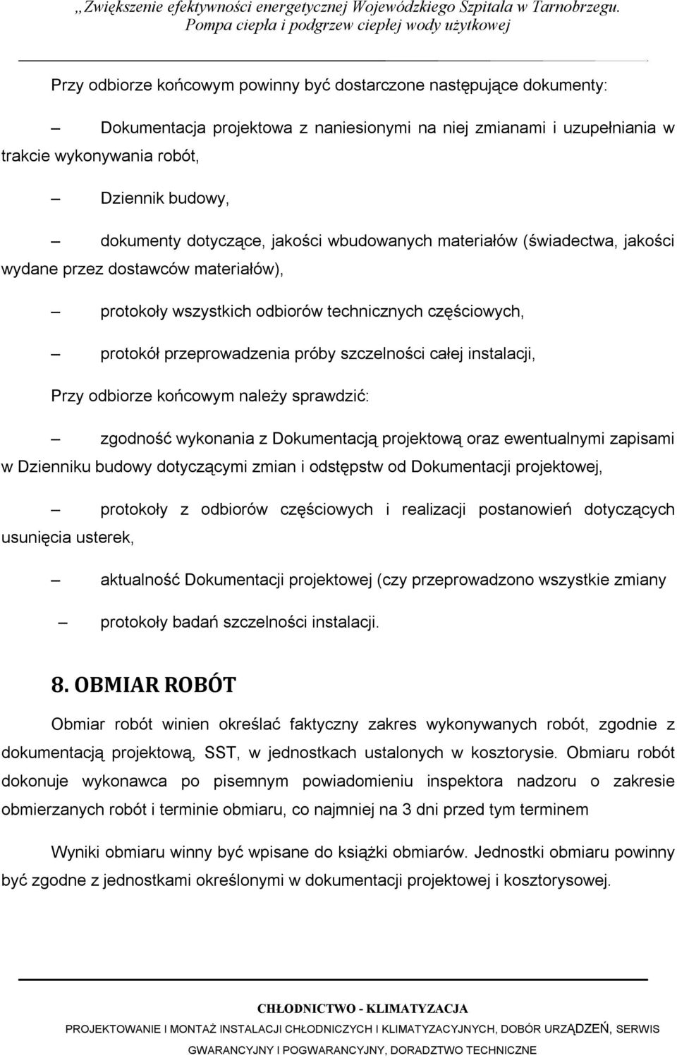 całej instalacji, Przy odbiorze końcowym należy sprawdzić: zgodność wykonania z Dokumentacją projektową oraz ewentualnymi zapisami w Dzienniku budowy dotyczącymi zmian i odstępstw od Dokumentacji