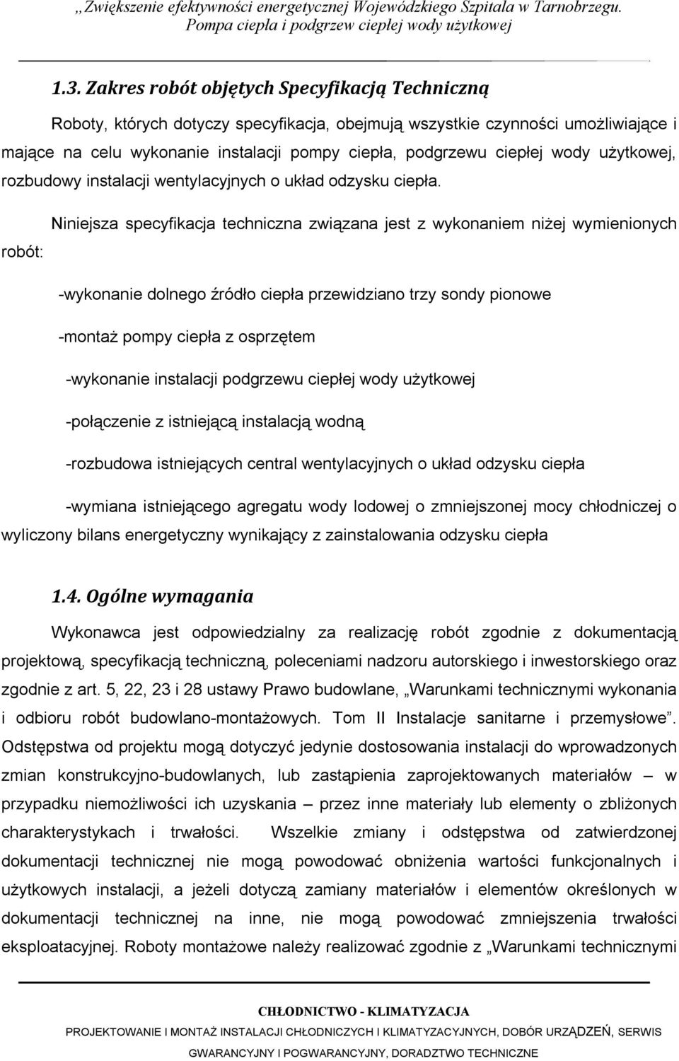 robót: Niniejsza specyfikacja techniczna związana jest z wykonaniem niżej wymienionych -wykonanie dolnego źródło ciepła przewidziano trzy sondy pionowe -montaż pompy ciepła z osprzętem -wykonanie