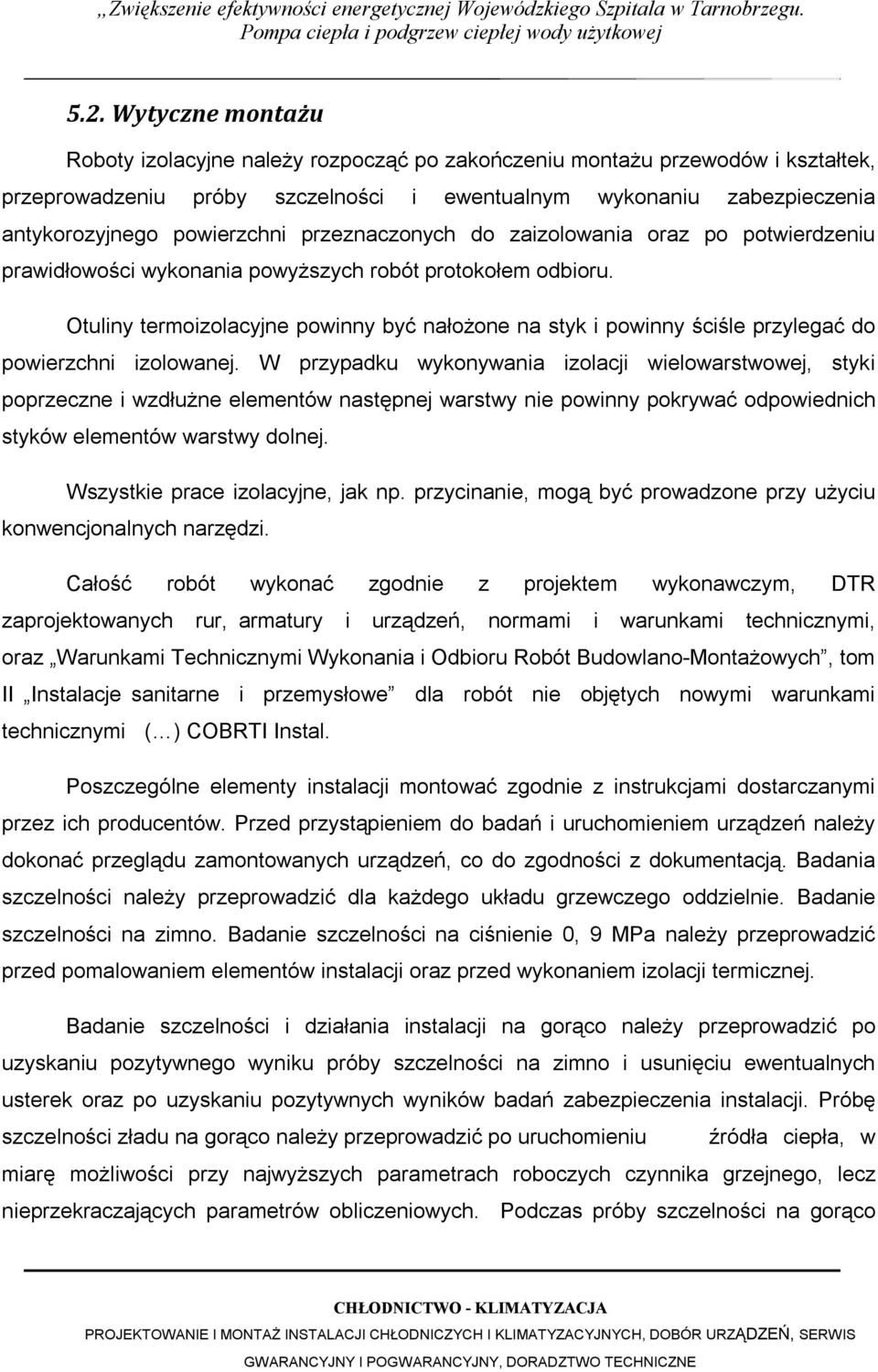 Otuliny termoizolacyjne powinny być nałożone na styk i powinny ściśle przylegać do powierzchni izolowanej.