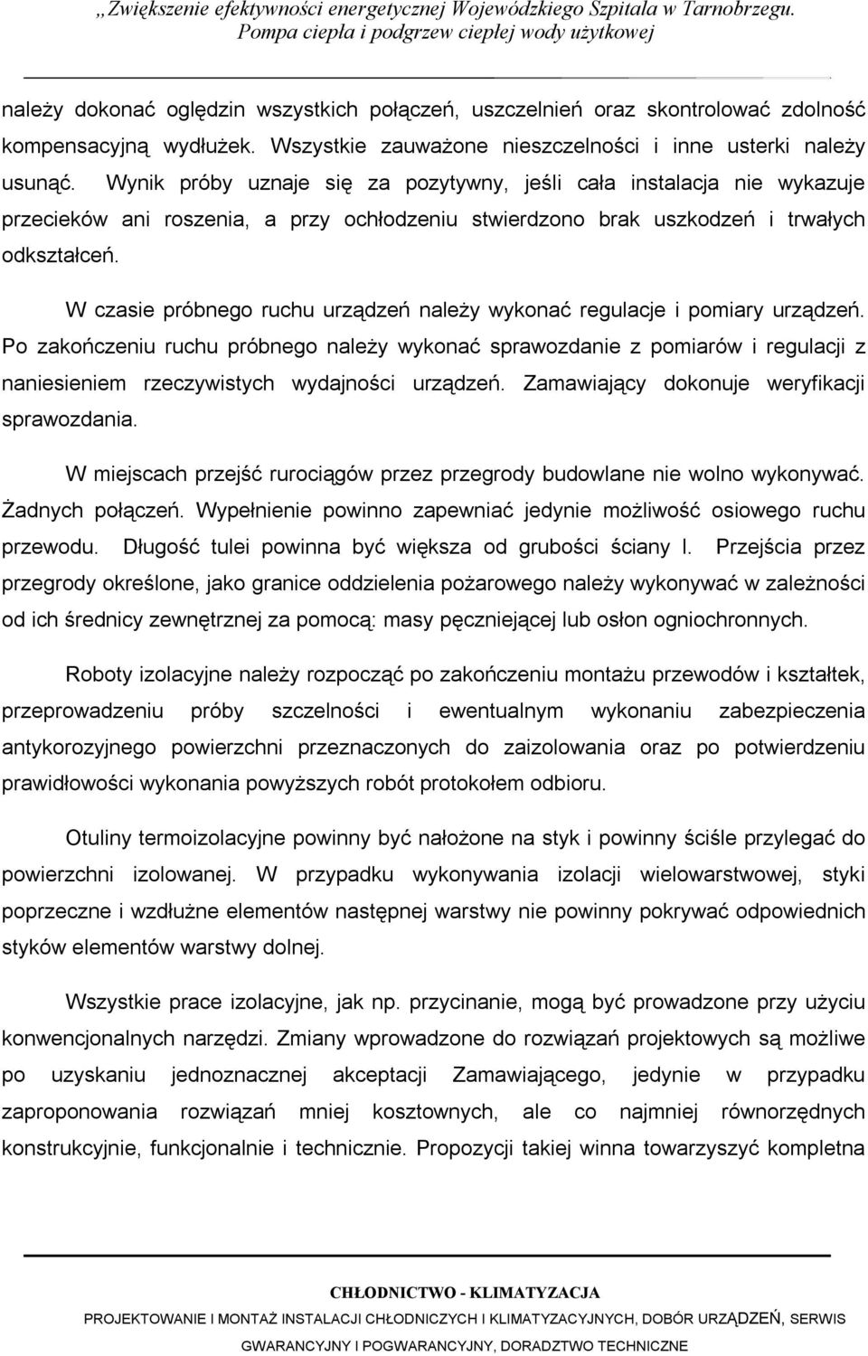 W czasie próbnego ruchu urządzeń należy wykonać regulacje i pomiary urządzeń.