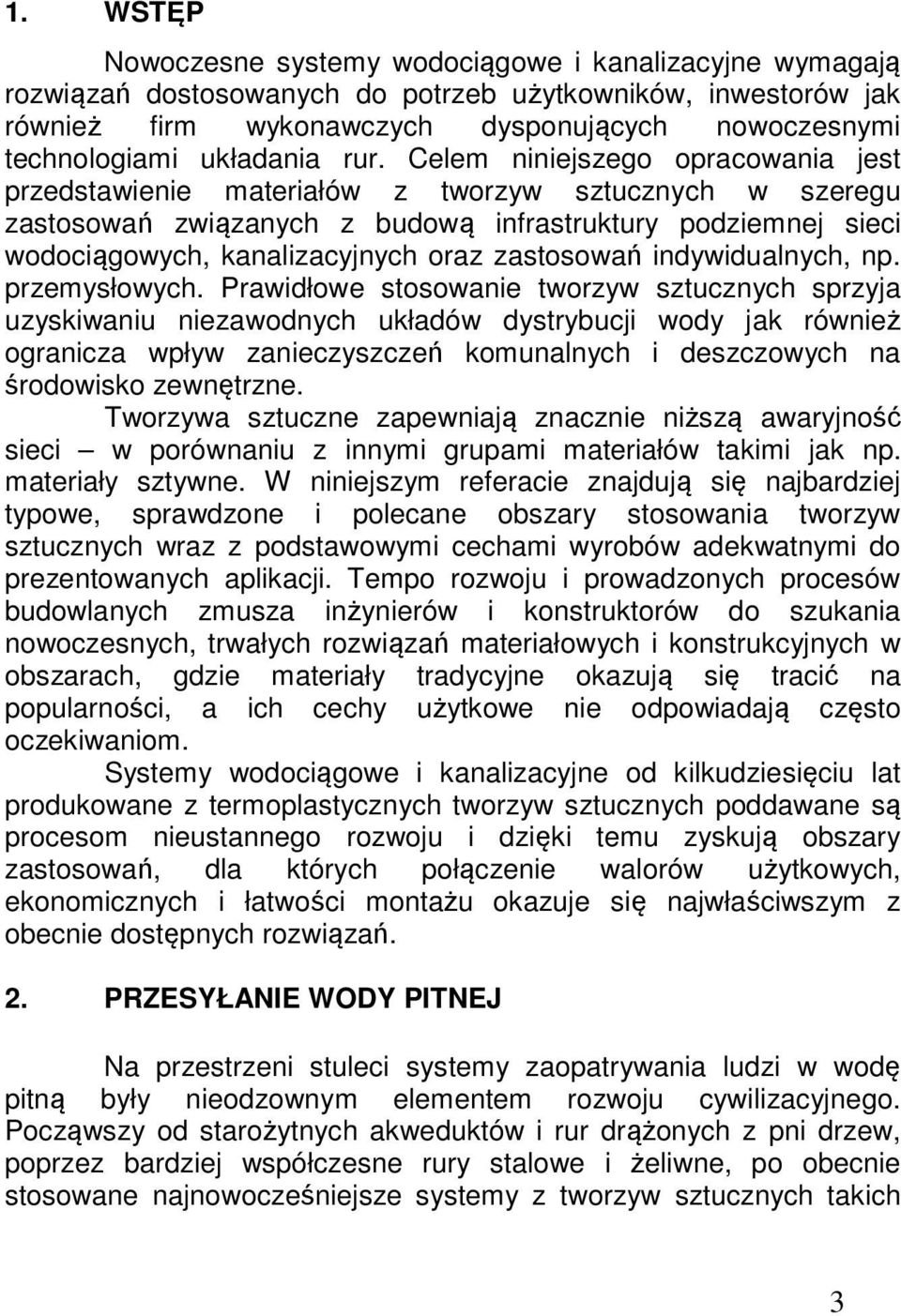 Celem niniejszego opracowania jest przedstawienie materiałów z tworzyw sztucznych w szeregu zastosowań związanych z budową infrastruktury podziemnej sieci wodociągowych, kanalizacyjnych oraz
