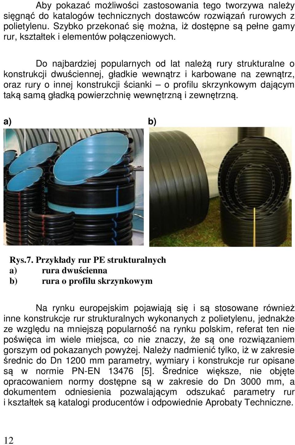Do najbardziej popularnych od lat należą rury strukturalne o konstrukcji dwuściennej, gładkie wewnątrz i karbowane na zewnątrz, oraz rury o innej konstrukcji ścianki o profilu skrzynkowym dającym