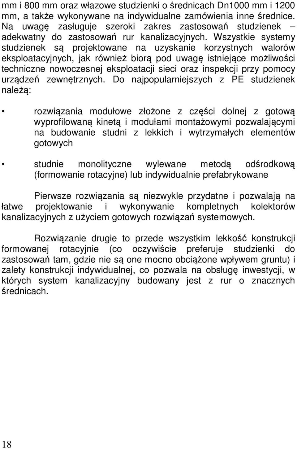 Wszystkie systemy studzienek są projektowane na uzyskanie korzystnych walorów eksploatacyjnych, jak również biorą pod uwagę istniejące możliwości techniczne nowoczesnej eksploatacji sieci oraz