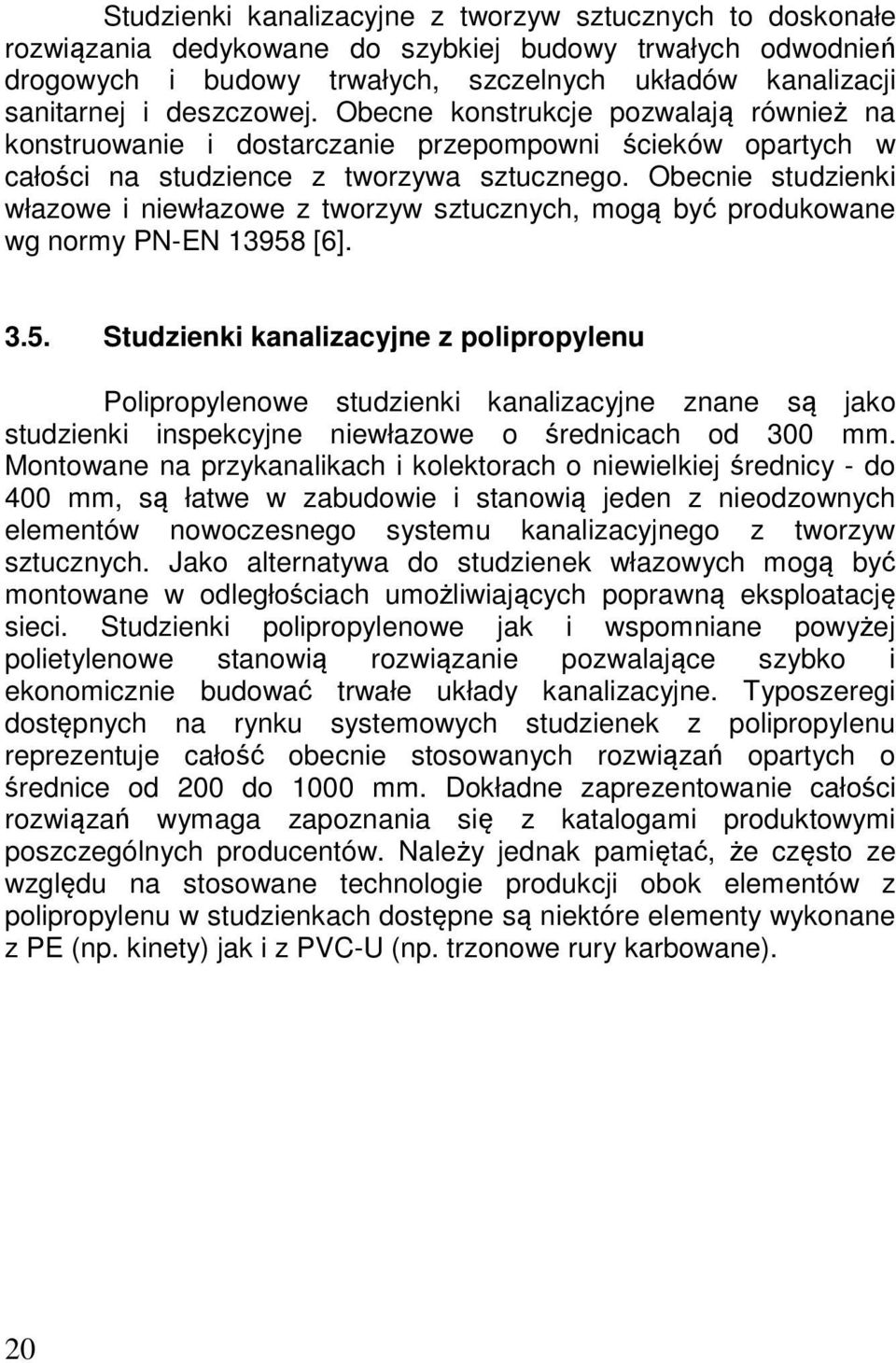 Obecnie studzienki włazowe i niewłazowe z tworzyw sztucznych, mogą być produkowane wg normy PN-EN 13958