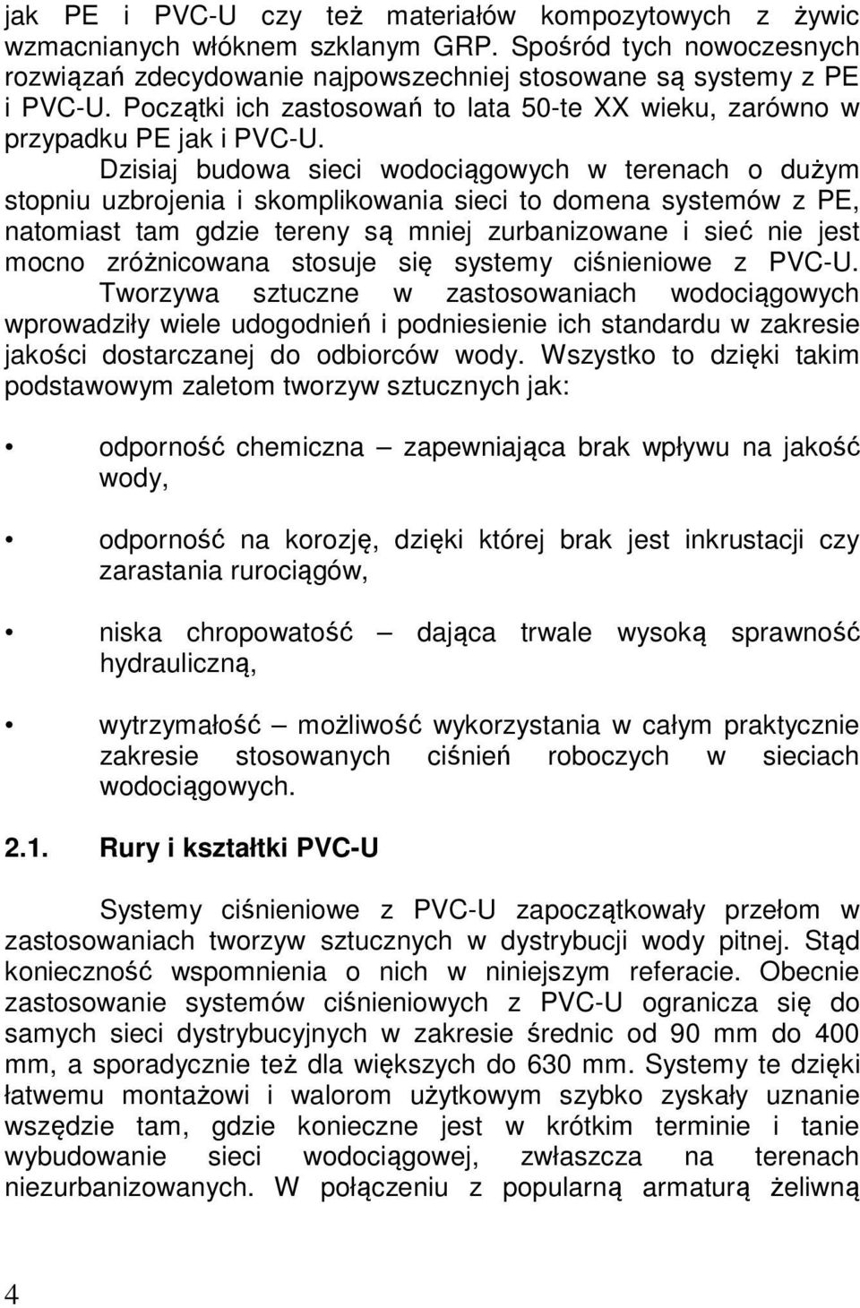 Dzisiaj budowa sieci wodociągowych w terenach o dużym stopniu uzbrojenia i skomplikowania sieci to domena systemów z PE, natomiast tam gdzie tereny są mniej zurbanizowane i sieć nie jest mocno