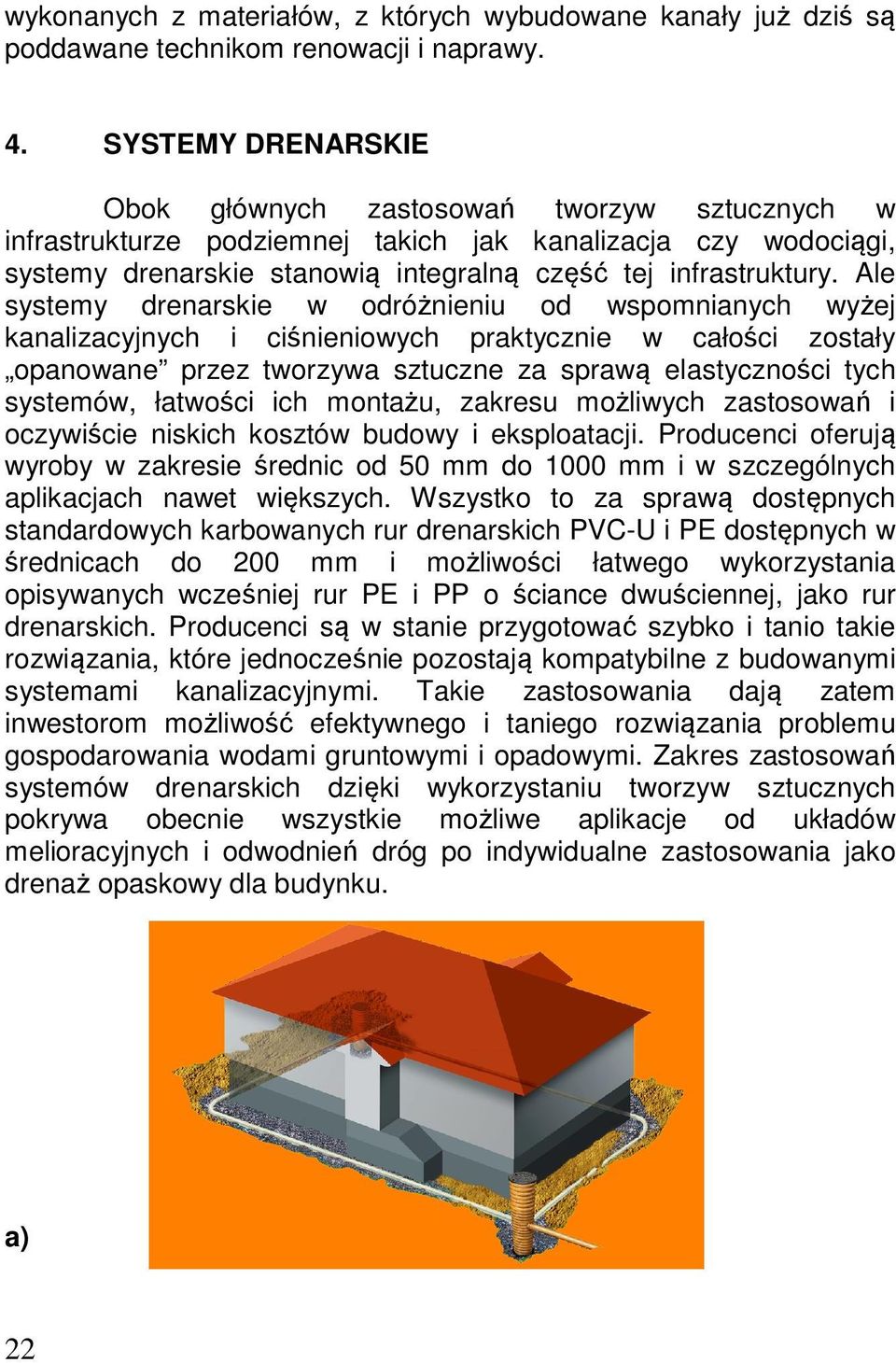 Ale systemy drenarskie w odróżnieniu od wspomnianych wyżej kanalizacyjnych i ciśnieniowych praktycznie w całości zostały opanowane przez tworzywa sztuczne za sprawą elastyczności tych systemów,