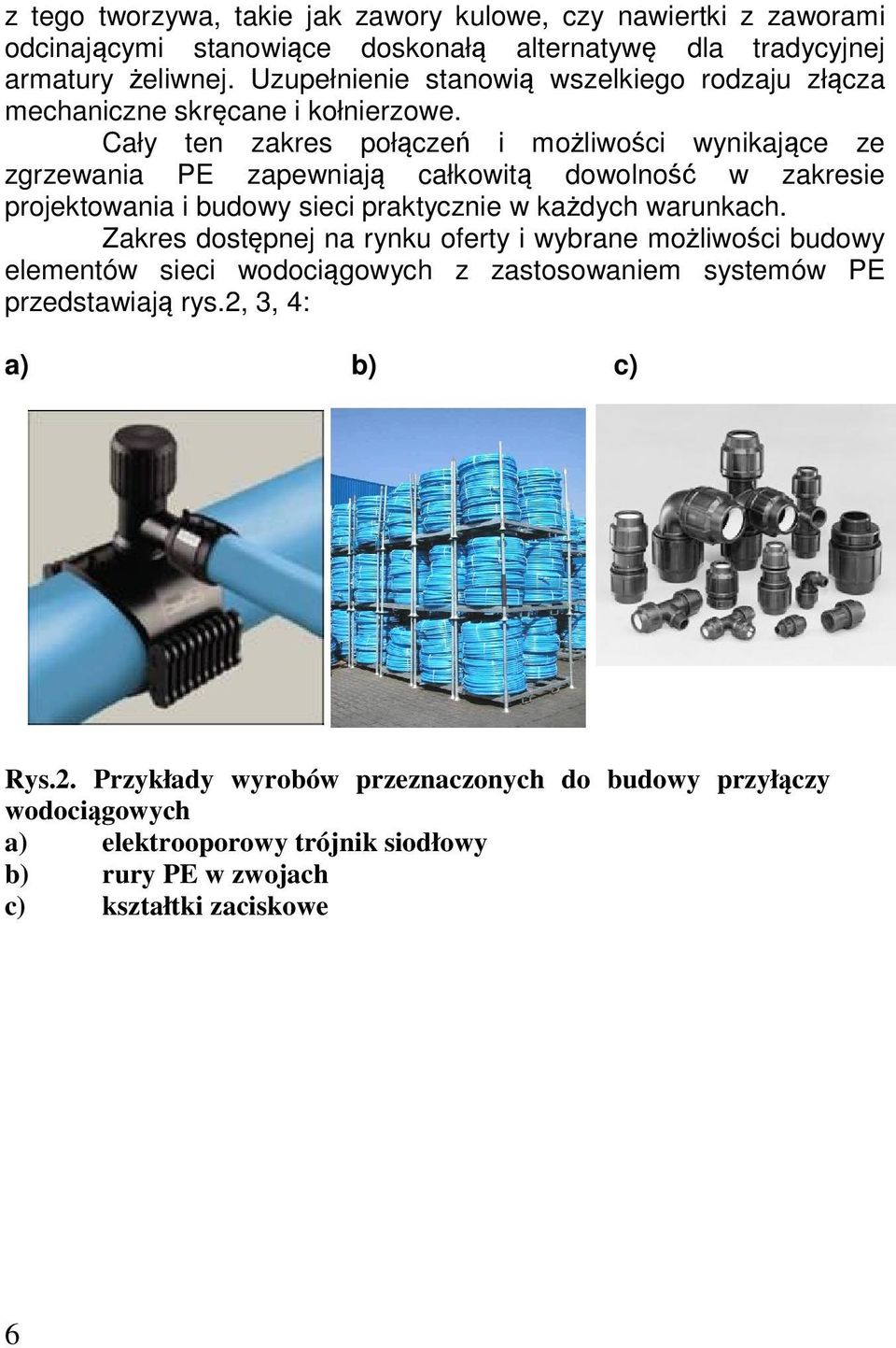Cały ten zakres połączeń i możliwości wynikające ze zgrzewania PE zapewniają całkowitą dowolność w zakresie projektowania i budowy sieci praktycznie w każdych warunkach.