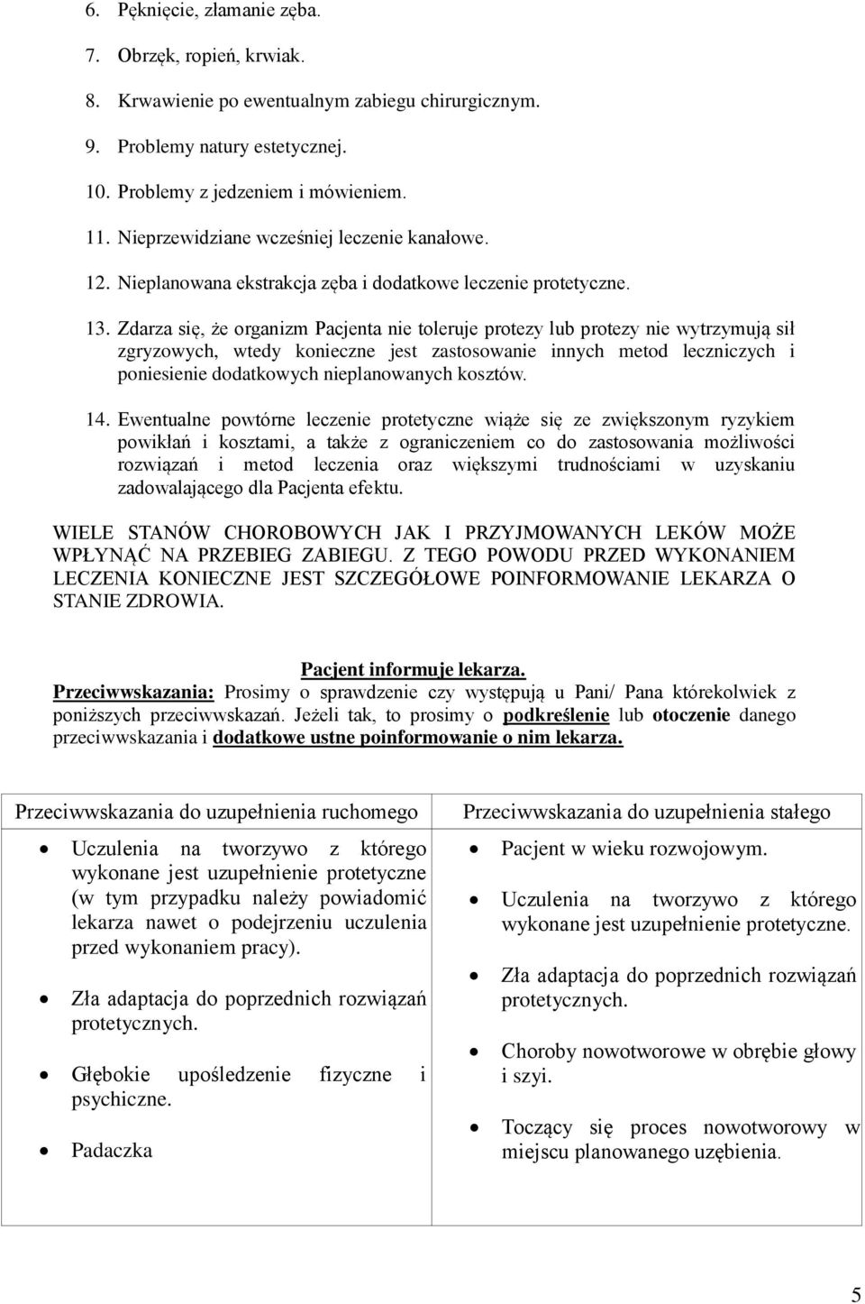 Zdarza się, że organizm Pacjenta nie toleruje protezy lub protezy nie wytrzymują sił zgryzowych, wtedy konieczne jest zastosowanie innych metod leczniczych i poniesienie dodatkowych nieplanowanych