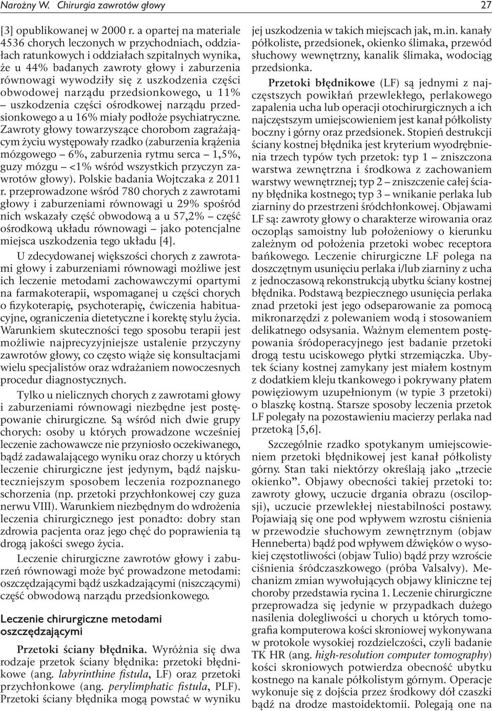 uszkodzenia części obwodowej narządu przedsionkowego, u 11% uszkodzenia części ośrodkowej narządu przedsionkowego a u 16% miały podłoże psychiatryczne.
